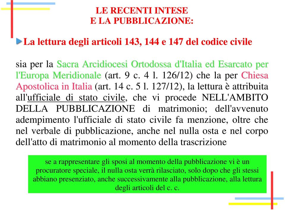 127/12), la lettura è attribuita all'ufficiale di stato civile, che vi procede NELL'AMBITO DELLA PUBBLICAZIONE di matrimonio; dell'avvenuto adempimento l'ufficiale di stato civile fa menzione, oltre