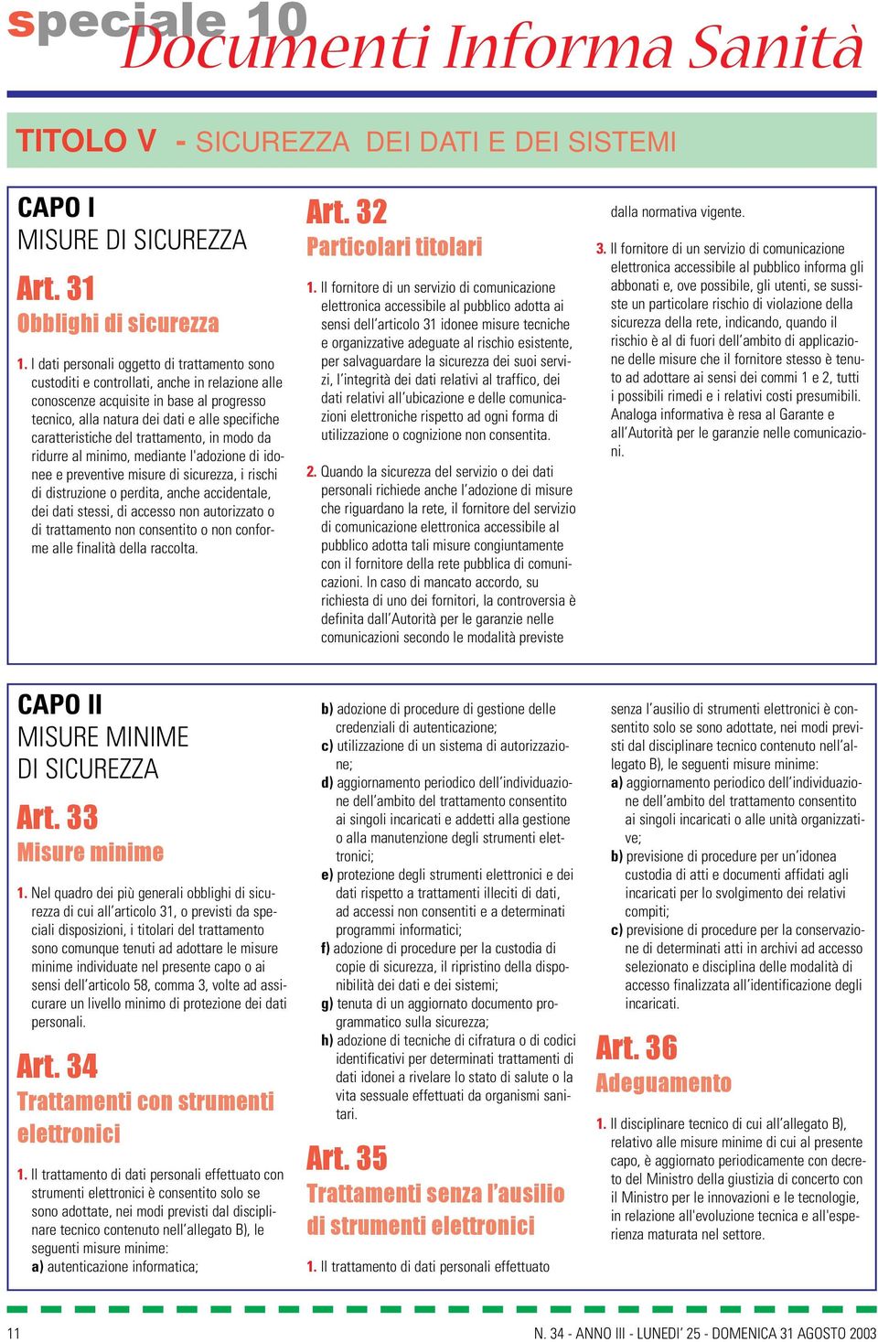 del trattamento, in modo da ridurre al minimo, mediante l'adozione di idonee e preventive misure di sicurezza, i rischi di distruzione o perdita, anche accidentale, dei dati stessi, di accesso non