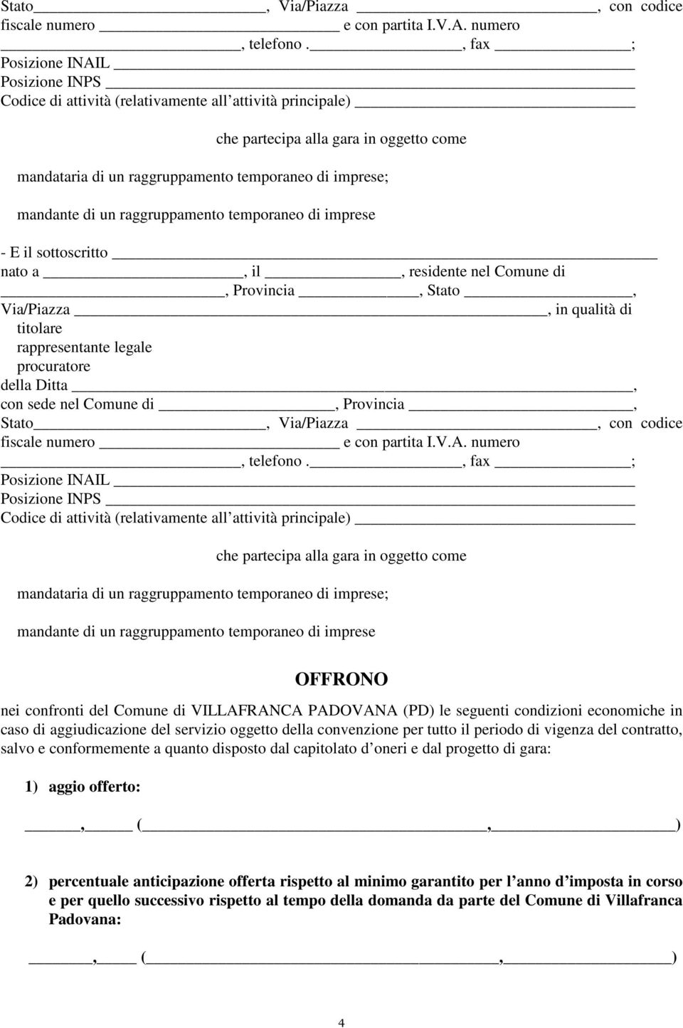 disposto dal capitolato d oneri e dal progetto di gara: 1) aggio offerto:, (, ) 2) percentuale anticipazione offerta rispetto al minimo