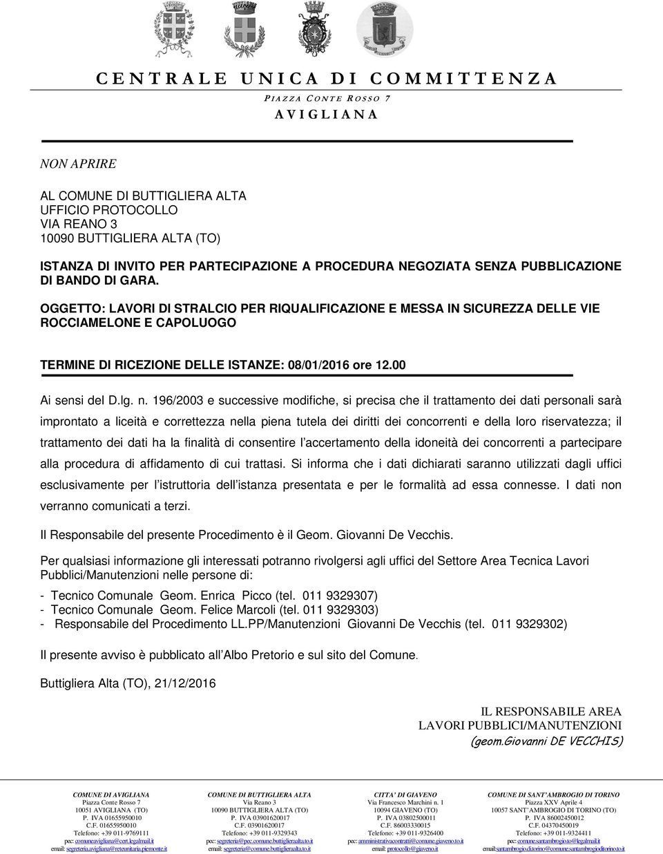 196/2003 e successive modifiche, si precisa che il trattamento dei dati personali sarà improntato a liceità e correttezza nella piena tutela dei diritti dei concorrenti e della loro riservatezza; il