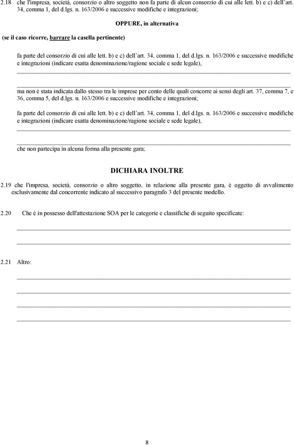 163/2006 e successive modifiche e integrazioni; (se il caso ricorre, barrare la casella pertinente) OPPURE, in alternativa fa parte del consorzio di cui alle lett. b) e c) dell art.