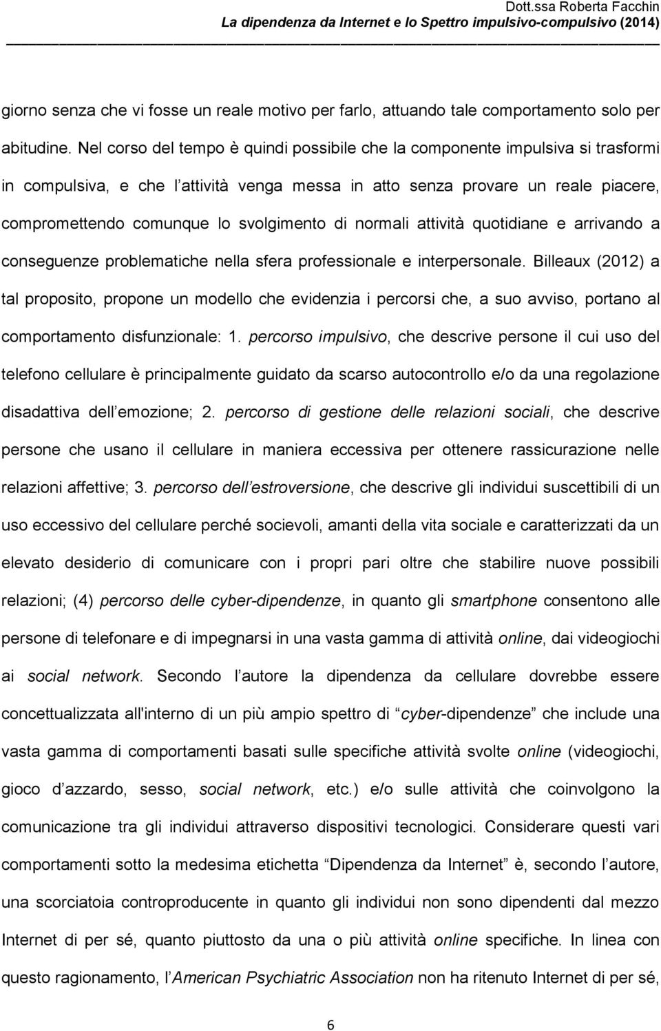 svolgimento di normali attività quotidiane e arrivando a conseguenze problematiche nella sfera professionale e interpersonale.