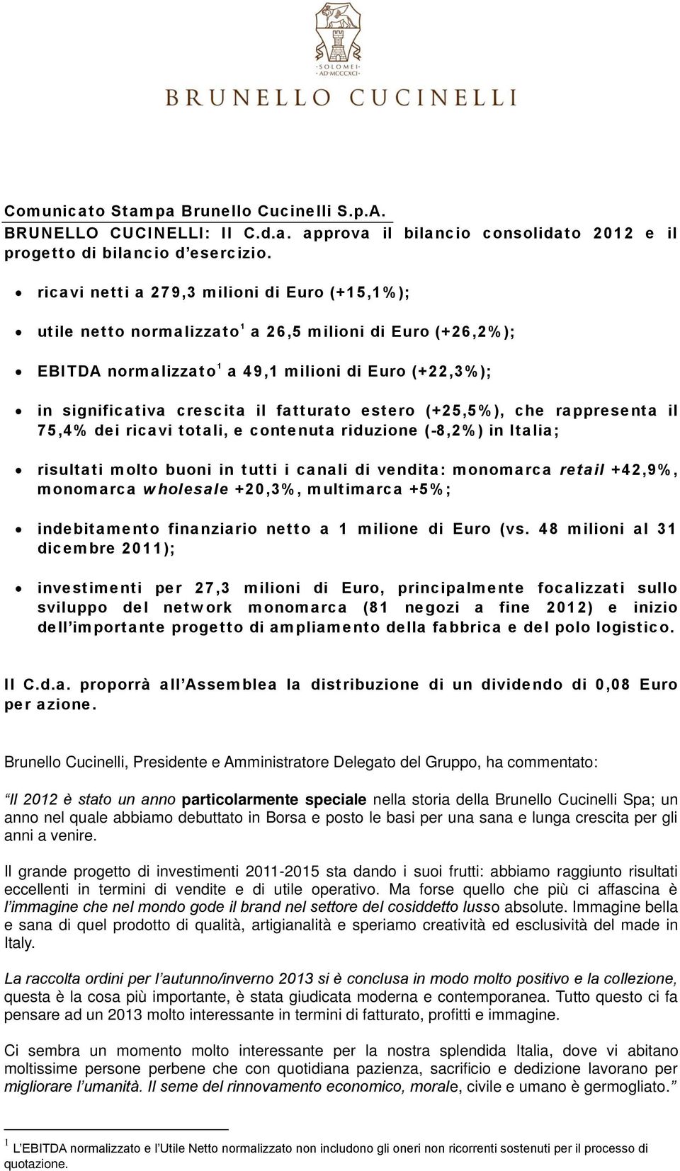 fatturato estero (+25,5%), che rappresenta il 75,4% dei ricavi totali, e contenuta riduzione (-8,2%) in Italia; risultati molto buoni in tutti i canali di vendita: monomarca retail +42,9%, monomarca