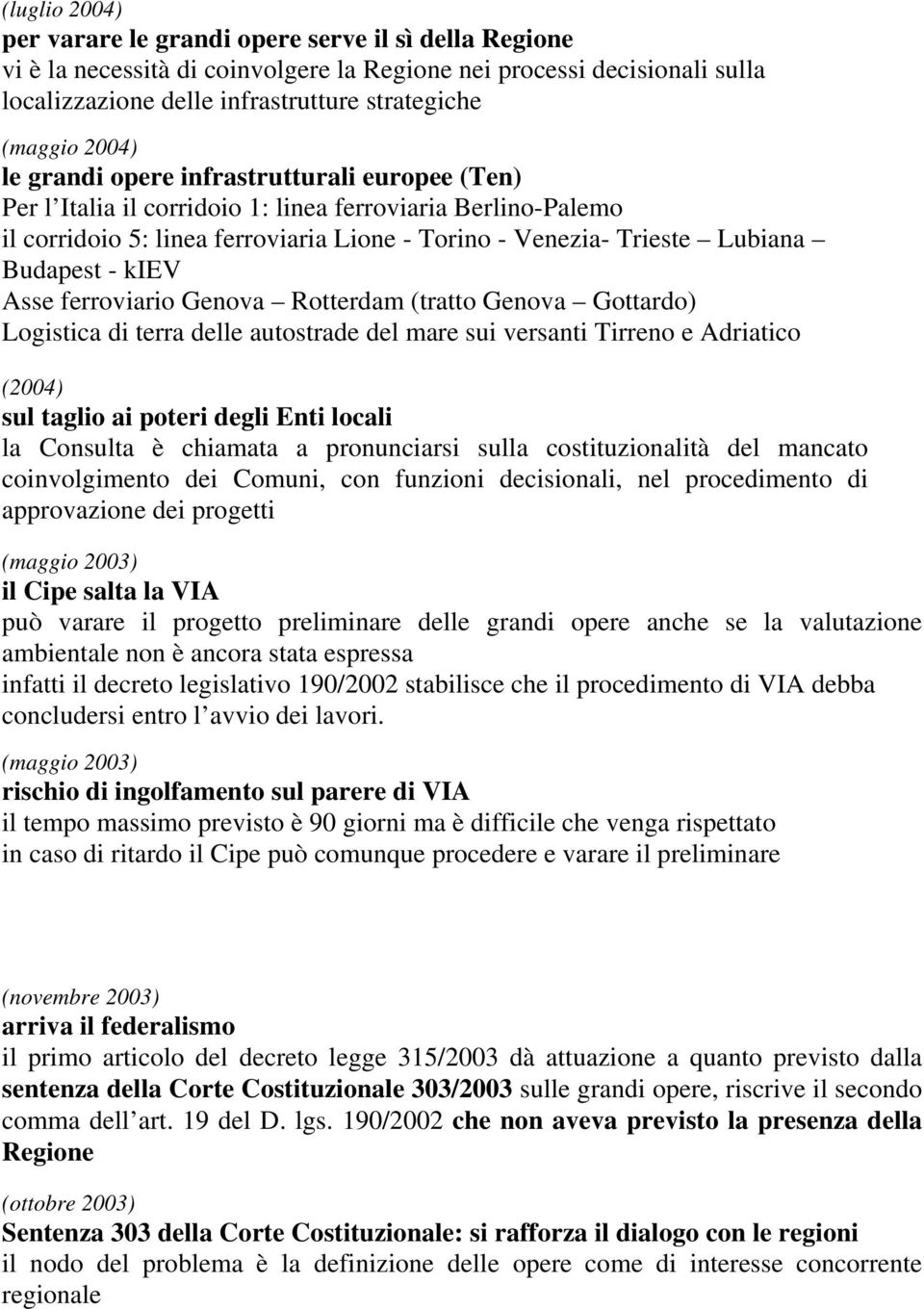 - kiev Asse ferroviario Genova Rotterdam (tratto Genova Gottardo) Logistica di terra delle autostrade del mare sui versanti Tirreno e Adriatico (2004) sul taglio ai poteri degli Enti locali la