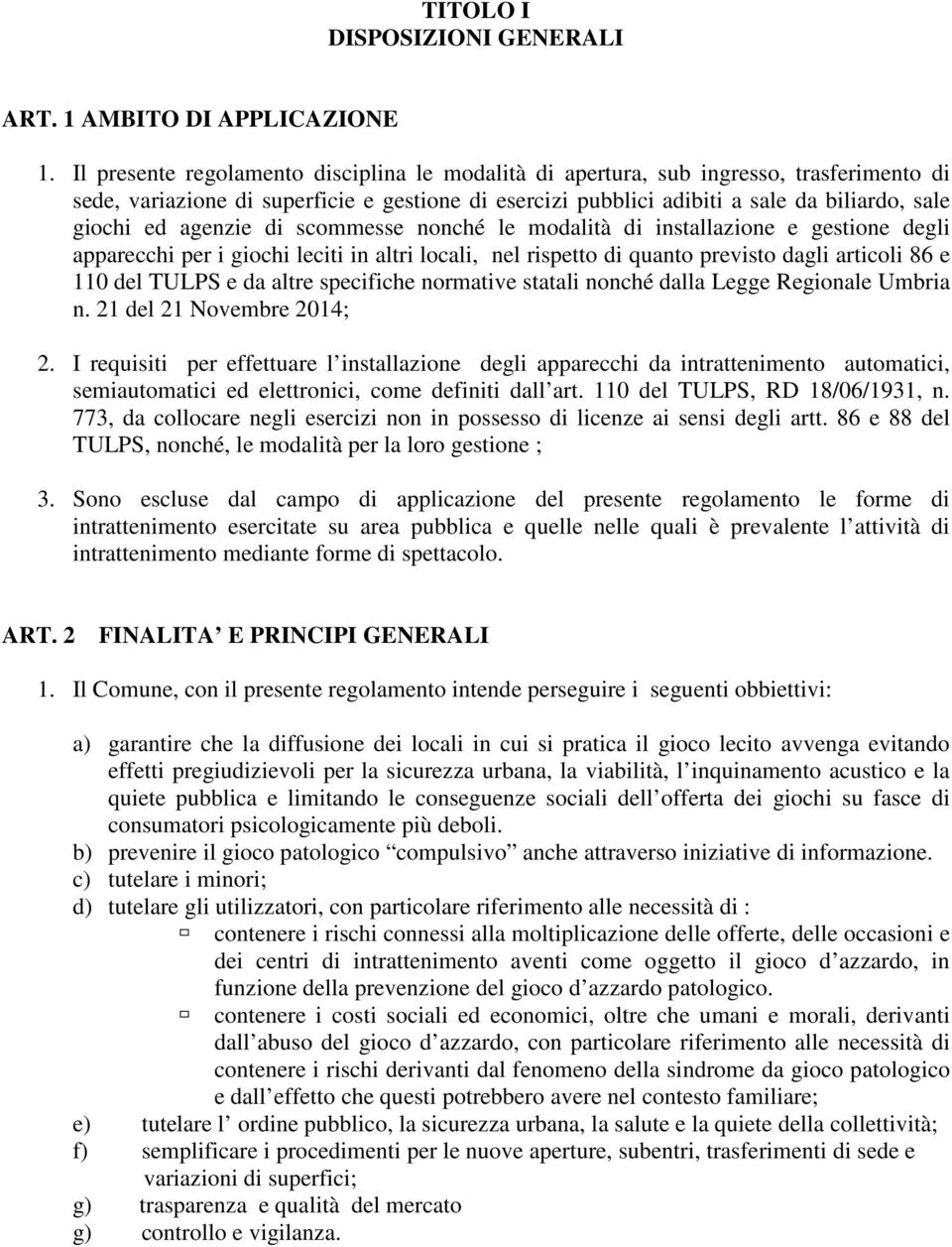 agenzie di scommesse nonché le modalità di installazione e gestione degli apparecchi per i giochi leciti in altri locali, nel rispetto di quanto previsto dagli articoli 86 e 110 del TULPS e da altre