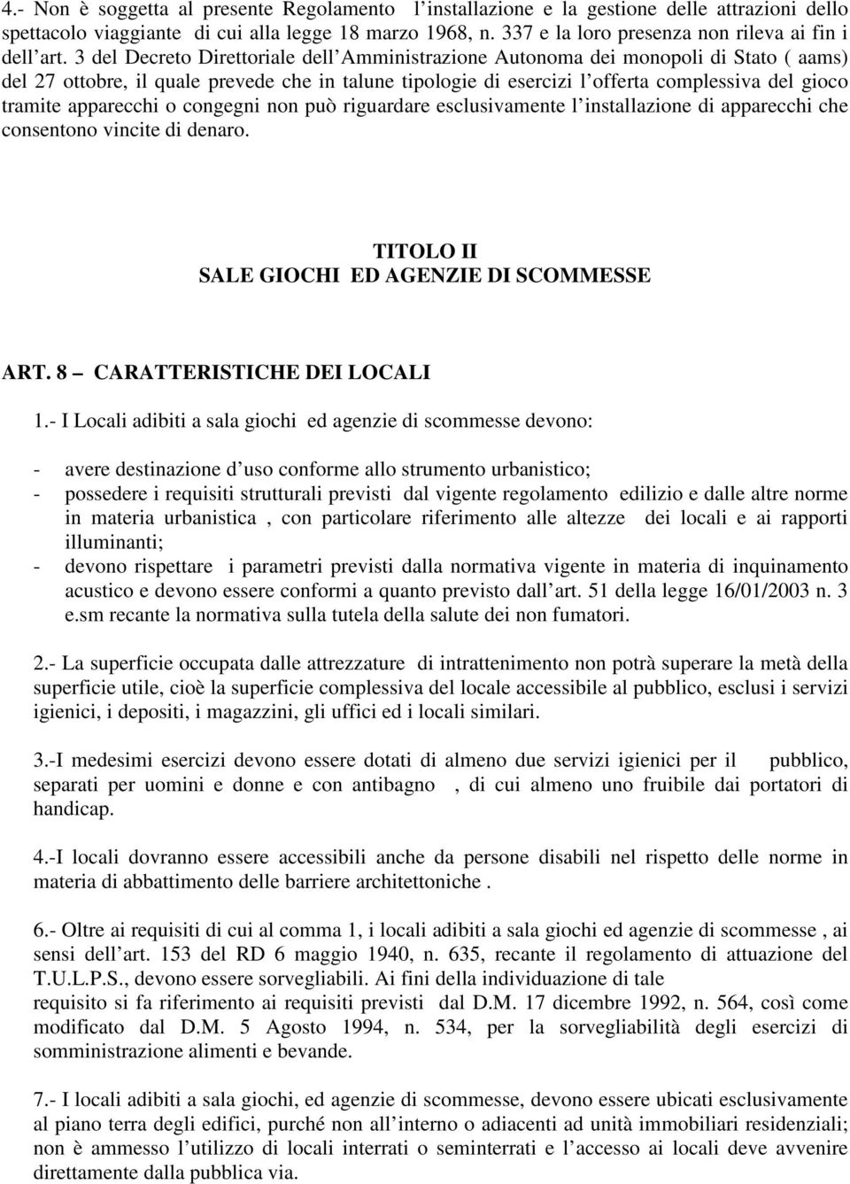 3 del Decreto Direttoriale dell Amministrazione Autonoma dei monopoli di Stato ( aams) del 27 ottobre, il quale prevede che in talune tipologie di esercizi l offerta complessiva del gioco tramite