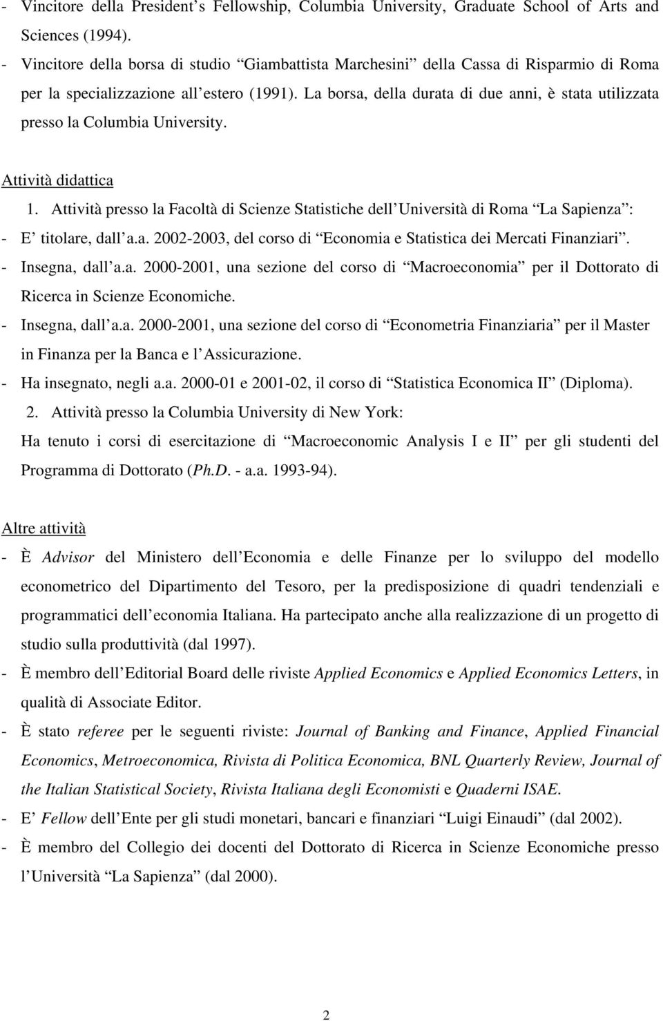 La borsa, della durata di due anni, è stata utilizzata presso la Columbia University. Attività didattica 1.