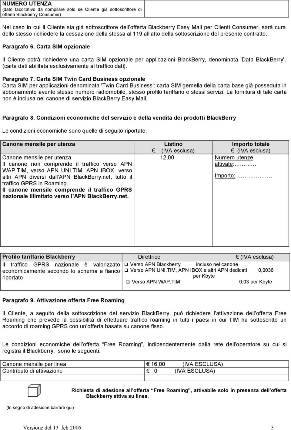 Carta SIM opzionale Il Cliente potrà richiedere una carta SIM opzionale per applicazioni BlackBerry, denominata 'Data BlackBerry', (carta dati abilitata esclusivamente al traffico dati). Paragrafo 7.