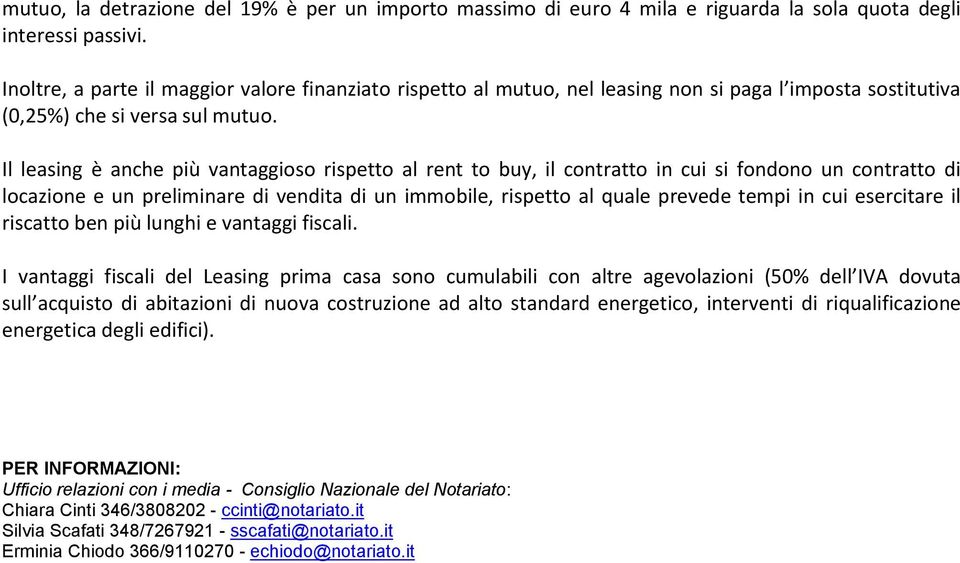 Il leasing è anche più vantaggioso rispetto al rent to buy, il contratto in cui si fondono un contratto di locazione e un preliminare di vendita di un immobile, rispetto al quale prevede tempi in cui