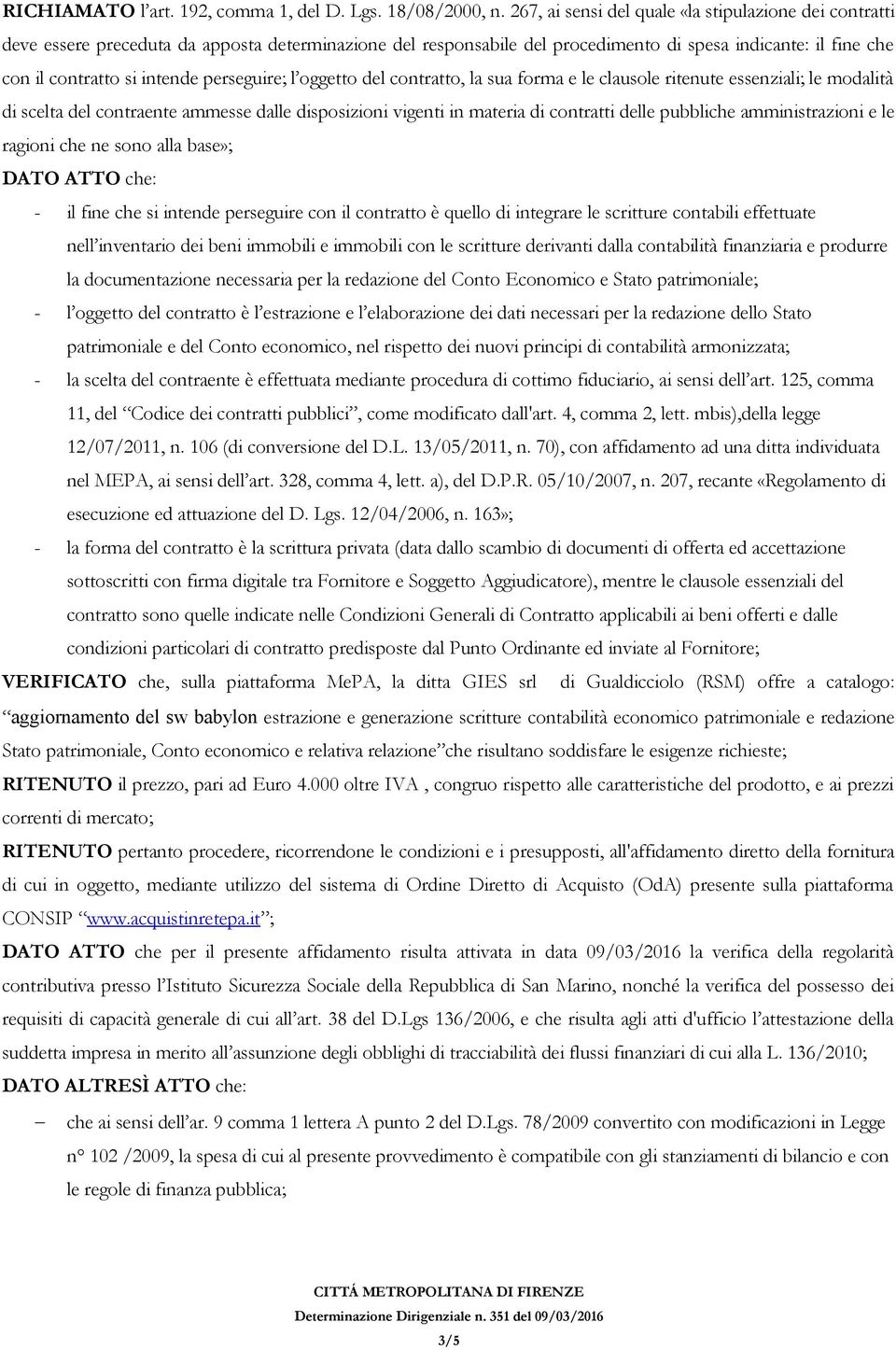 perseguire; l oggetto del contratto, la sua forma e le clausole ritenute essenziali; le modalità di scelta del contraente ammesse dalle disposizioni vigenti in materia di contratti delle pubbliche