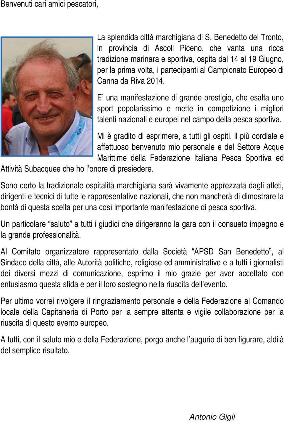 da Riva 2014. E una manifestazione di grande prestigio, che esalta uno sport popolarissimo e mette in competizione i migliori talenti nazionali e europei nel campo della pesca sportiva.