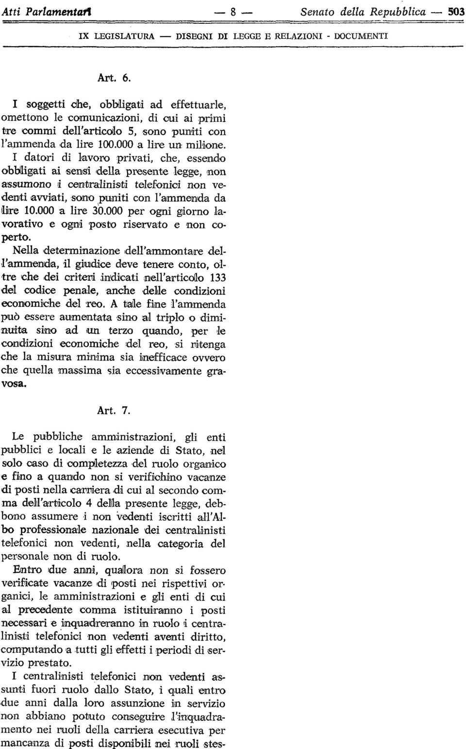 I datori di lavoro privati, che, essendo obbligati ai sensi della presente legge, non assumono i centralinisti telefonici non vedenti avviati, sono puniti con l'ammenda da lire 10.000 a lire 30.