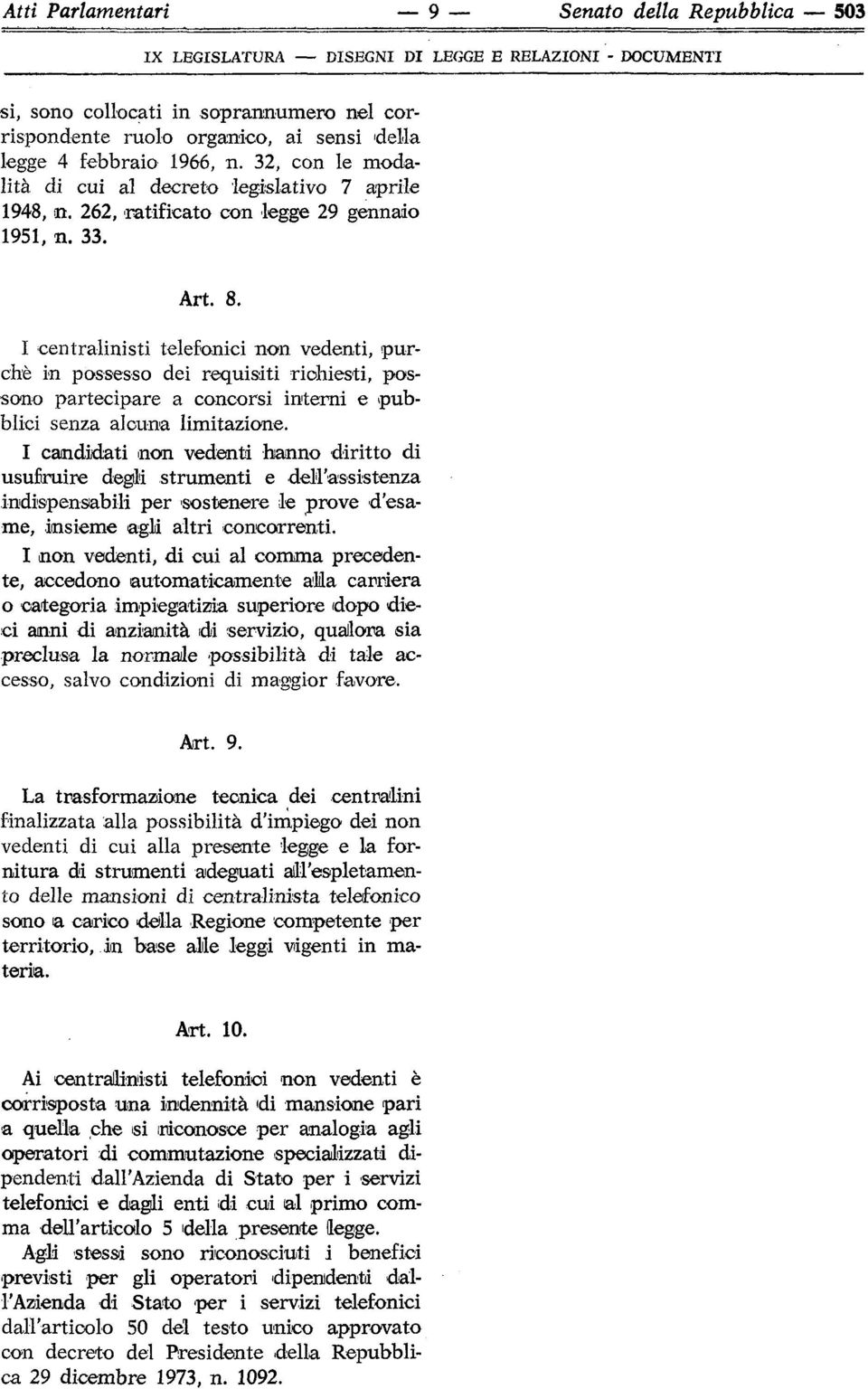 I centralinisti telefonici non vedenti, purché in possesso dei requisiti richiesti, possono partecipare a concorsi interni e pubblici senza alcuna limitazione.