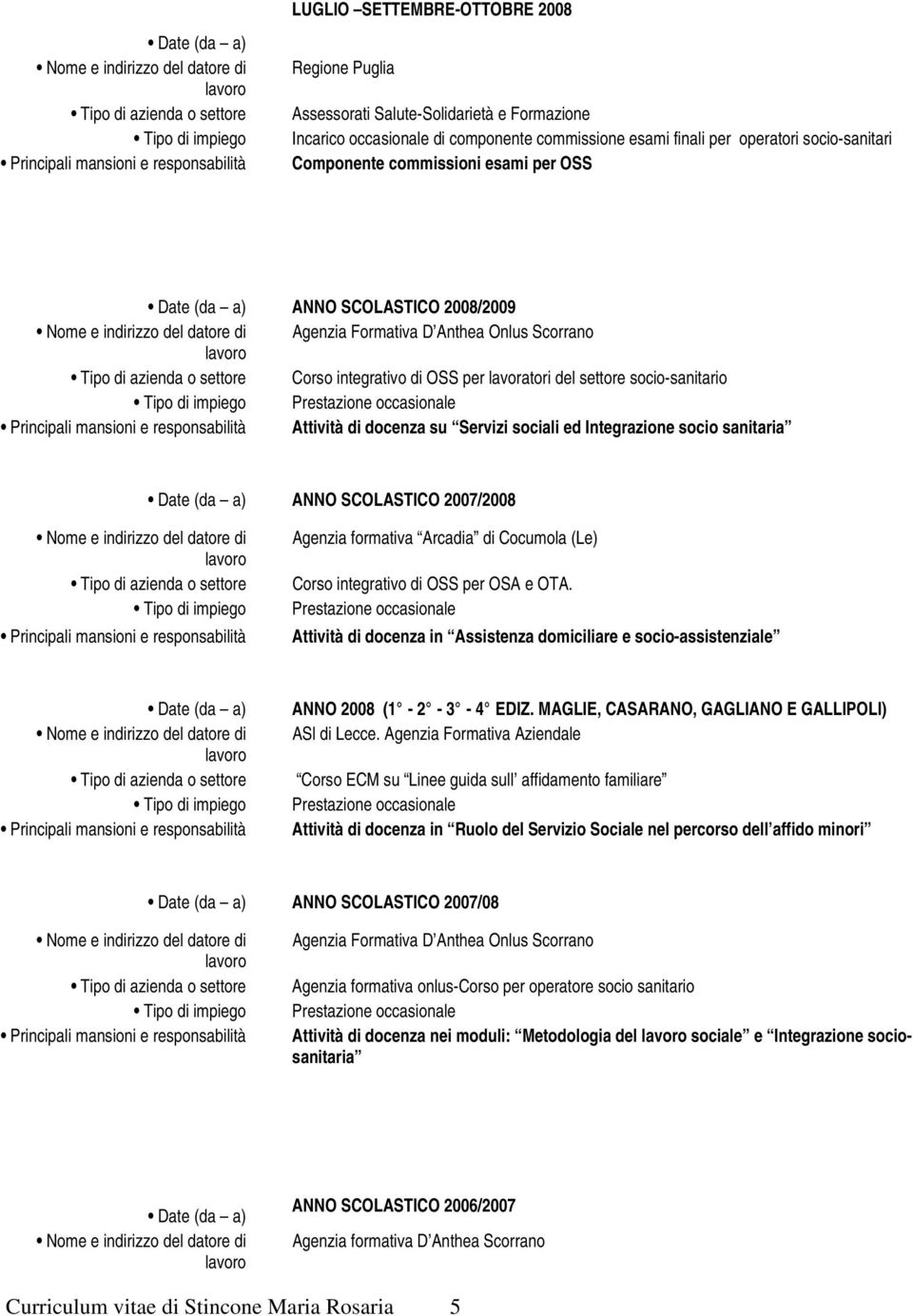 sociali ed Integrazione socio sanitaria ANNO SCOLASTICO 2007/2008 Agenzia formativa Arcadia di Cocumola (Le) Corso integrativo di OSS per OSA e OTA.