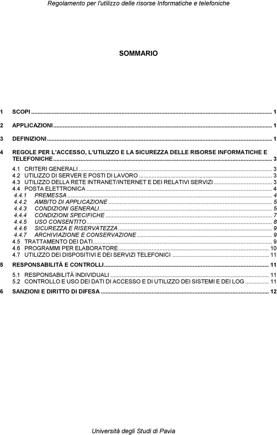 .. 7 4.4.5 USO CONSENTITO... 8 4.4.6 SICUREZZA E RISERVATEZZA... 9 4.4.7 ARCHIVIAZIONE E CONSERVAZIONE... 9 4.5 TRATTAMENTO DEI DATI... 9 4.6 PROGRAMMI PER ELABORATORE... 10 4.