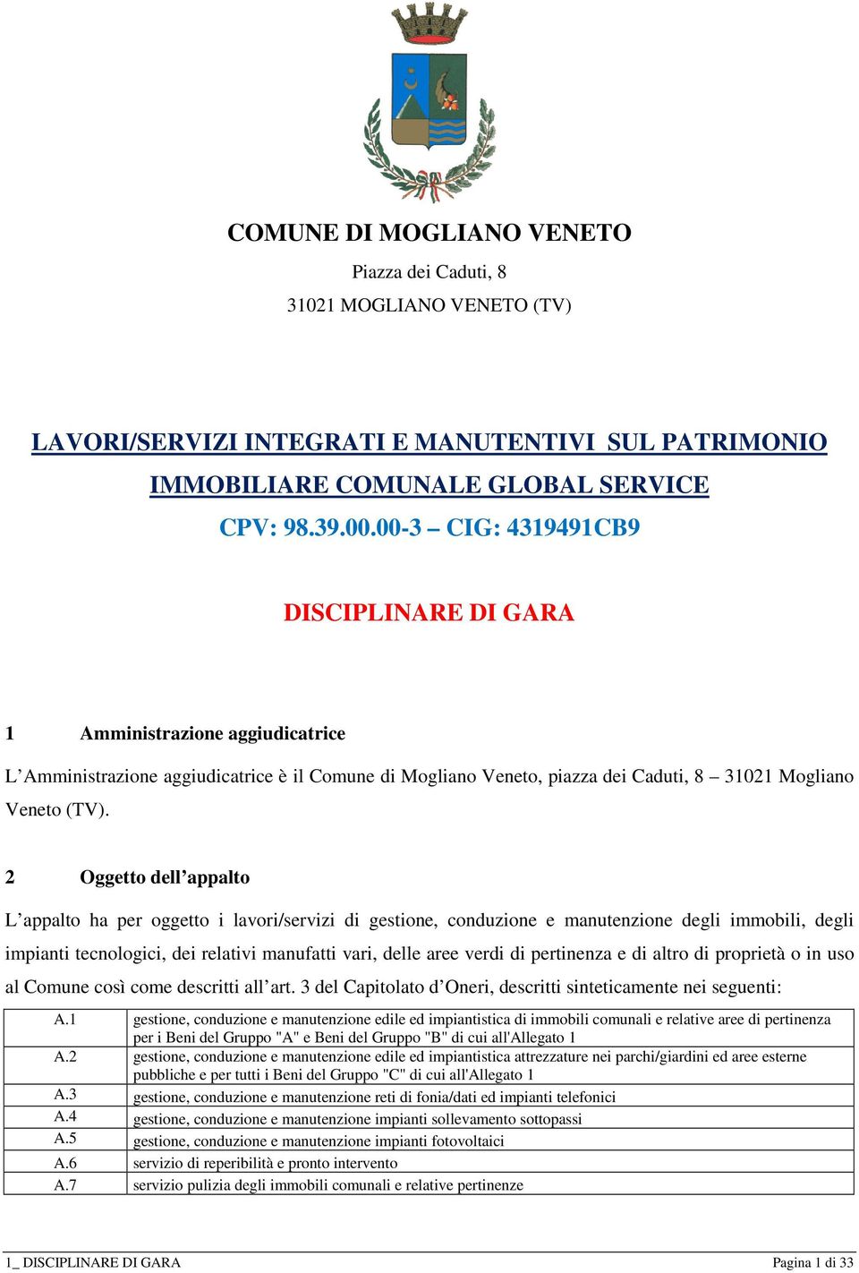 2 Oggetto dell appalto L appalto ha per oggetto i lavori/servizi di gestione, conduzione e manutenzione degli immobili, degli impianti tecnologici, dei relativi manufatti vari, delle aree verdi di