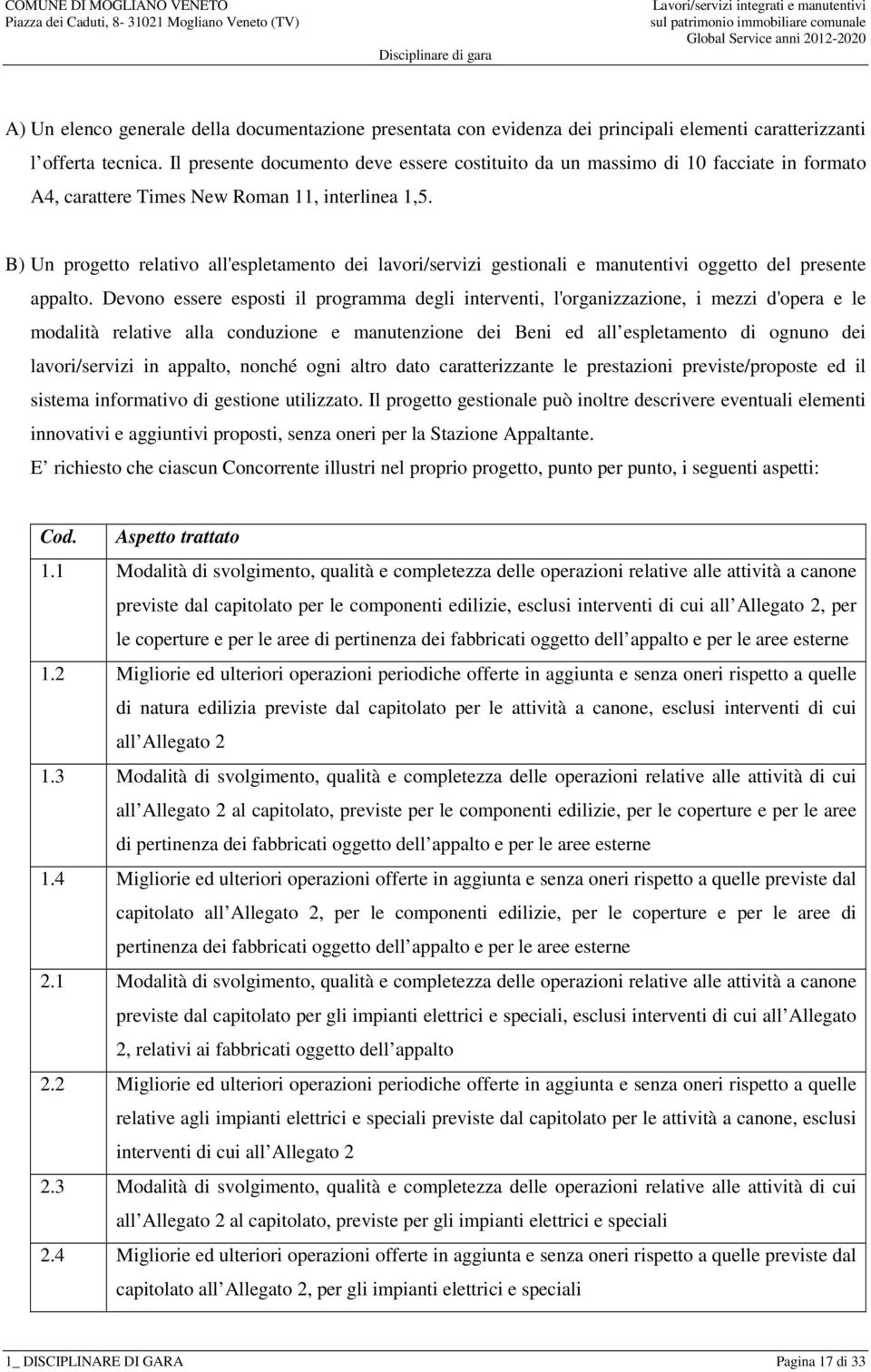 B) Un progetto relativo all'espletamento dei lavori/servizi gestionali e manutentivi oggetto del presente appalto.