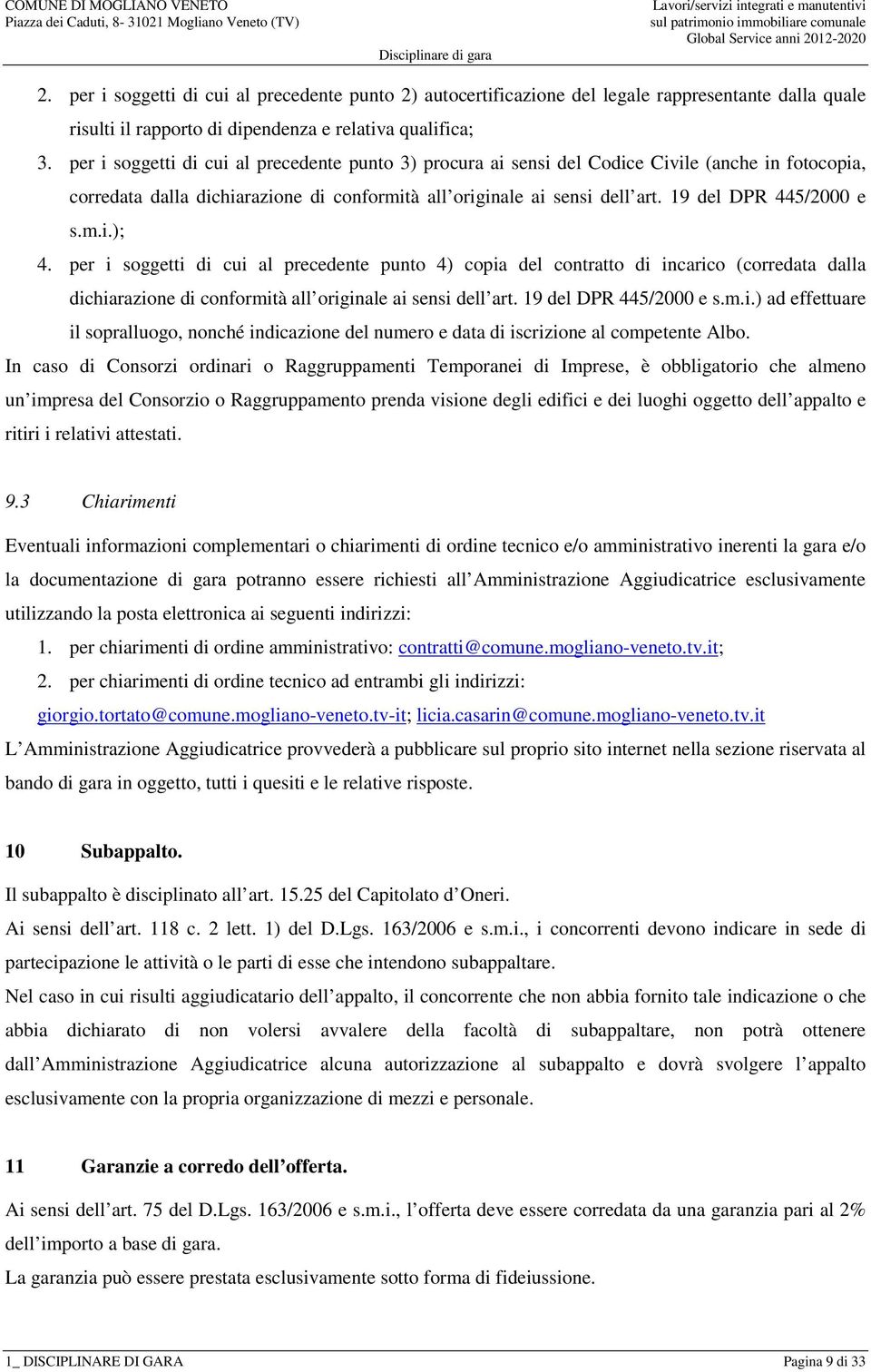 19 del DPR 445/2000 e s.m.i.); 4. per i soggetti di cui al precedente punto 4) copia del contratto di incarico (corredata dalla dichiarazione di conformità all originale ai sensi dell art.