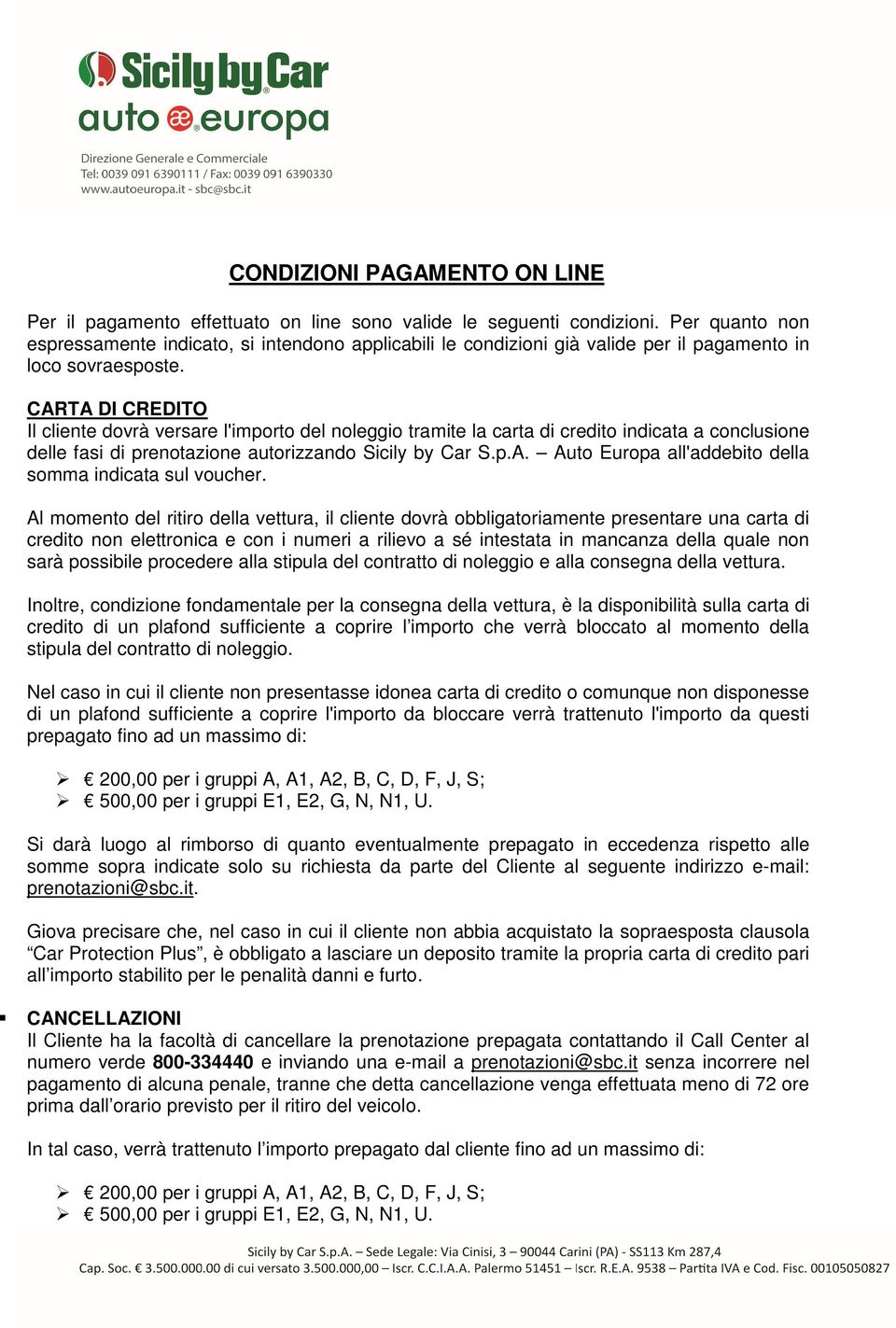 CARTA DI CREDITO Il cliente dovrà versare l'importo del noleggio tramite la carta di credito indicata a conclusione delle fasi di prenotazione autorizzando Sicily by Car S.p.A. Auto Europa all'addebito della somma indicata sul voucher.