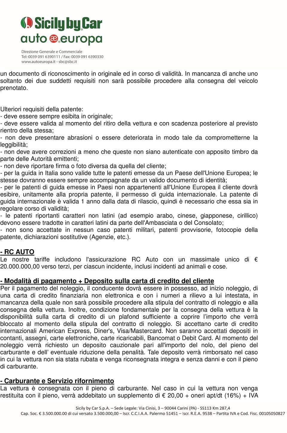 non deve presentare abrasioni o essere deteriorata in modo tale da comprometterne la leggibilità; - non deve avere correzioni a meno che queste non siano autenticate con apposito timbro da parte