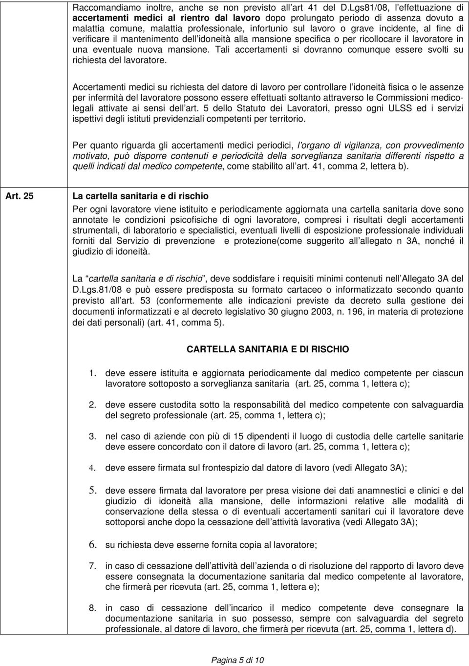 fine di verificare il mantenimento dell idoneità alla mansione specifica o per ricollocare il lavoratore in una eventuale nuova mansione.