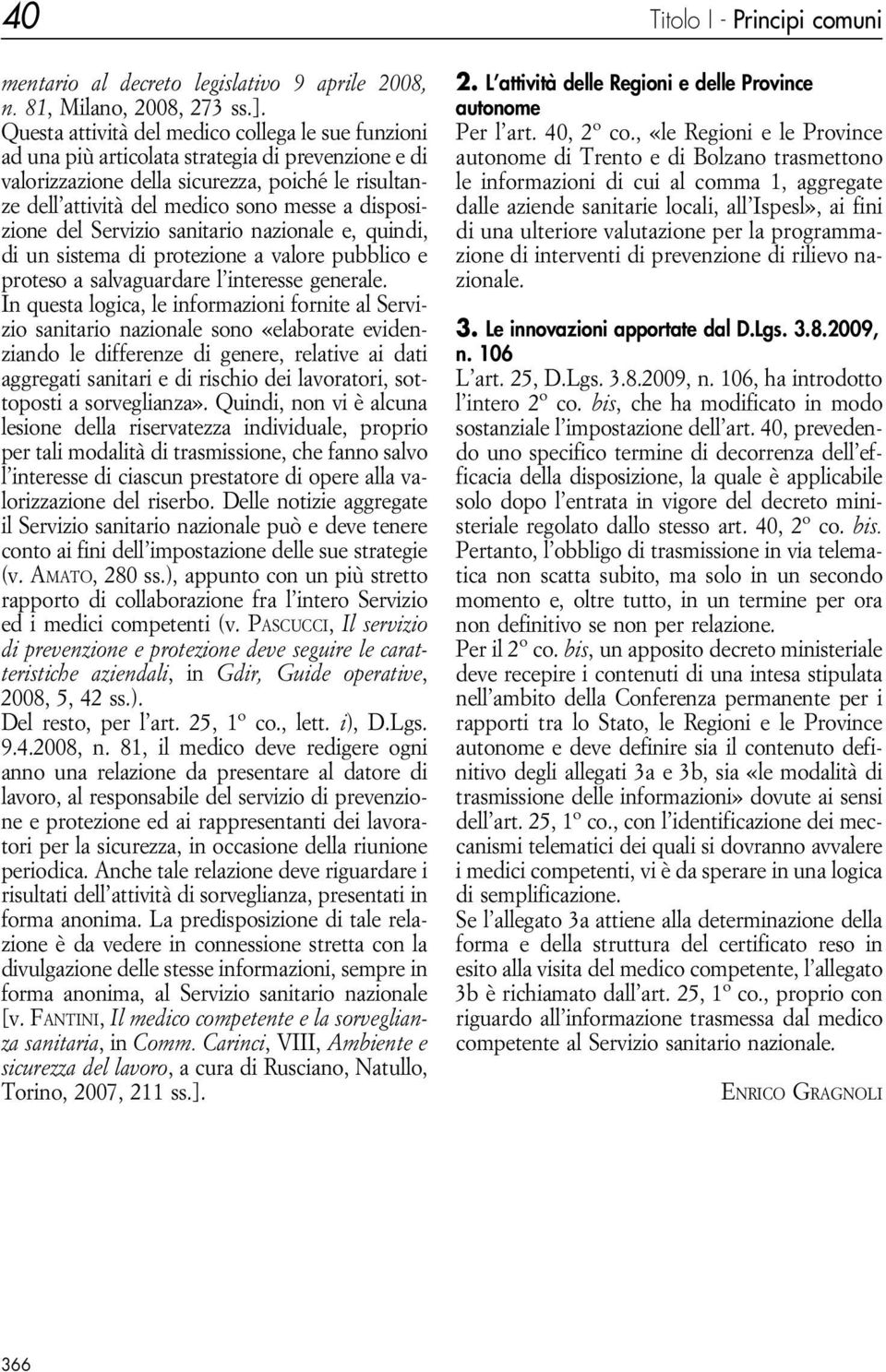 disposizione del Servizio sanitario nazionale e, quindi, di un sistema di protezione a valore pubblico e proteso a salvaguardare l interesse generale.