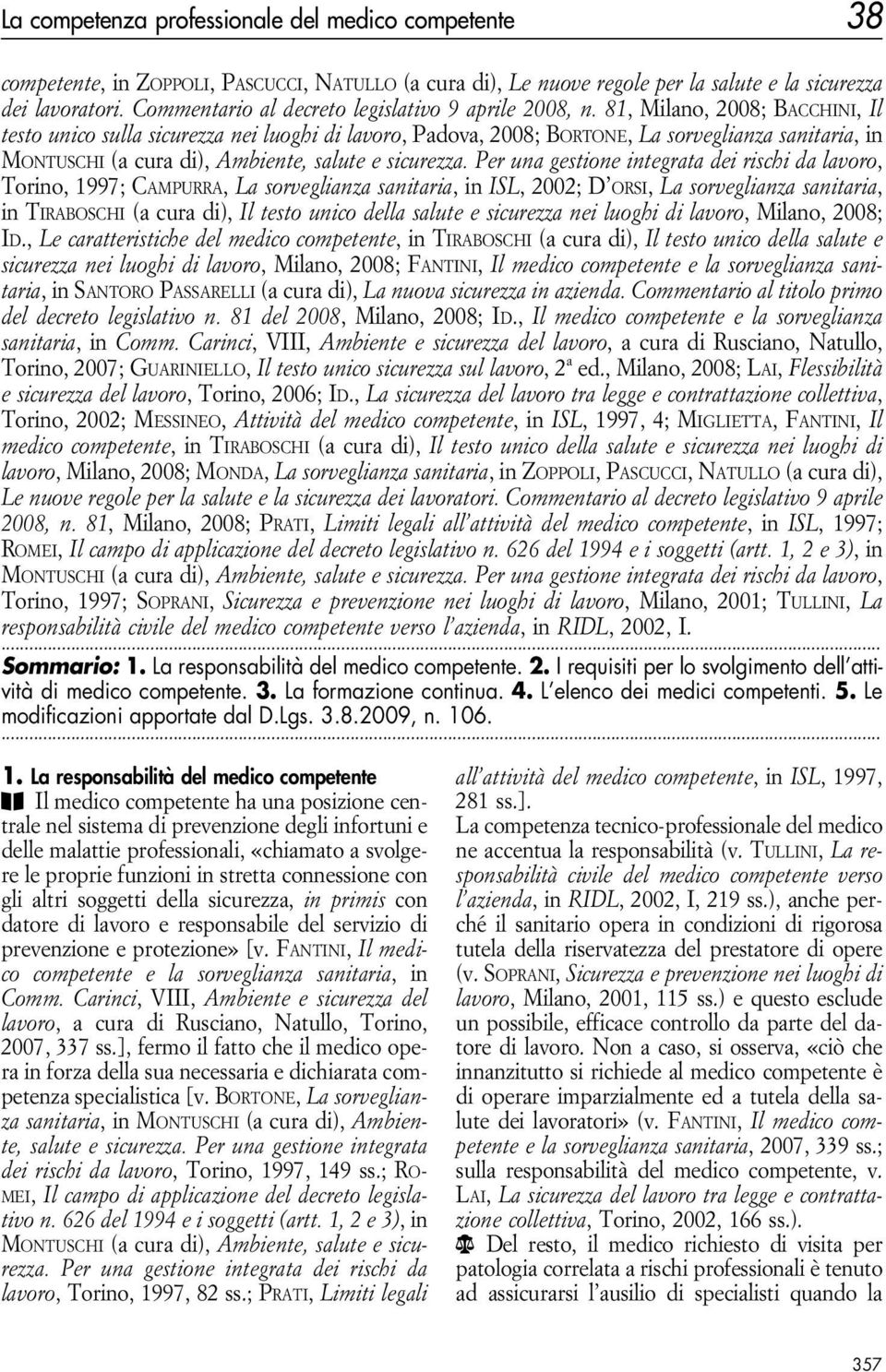 81, Milano, 2008; Bacchini, Il testo unico sulla sicurezza nei luoghi di lavoro, Padova, 2008; Bortone, La sorveglianza sanitaria, in Montuschi (a cura di), Ambiente, salute e sicurezza.