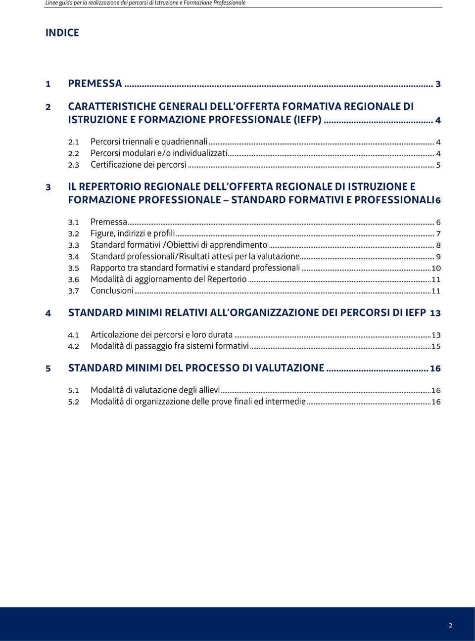 .. 4 2.3 Certificazione dei percorsi... 5 3 IL REPERTORIO REGIONALE DELL OFFERTA REGIONALE DI ISTRUZIONE E FORMAZIONE PROFESSIONALE STANDARD FORMATIVI E PROFESSIONALI 6 3.