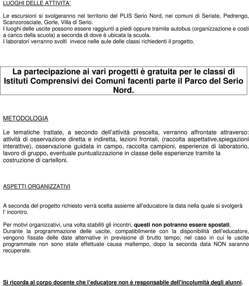 I laboratori verranno svolti invece nelle aule delle classi richiedenti il progetto.