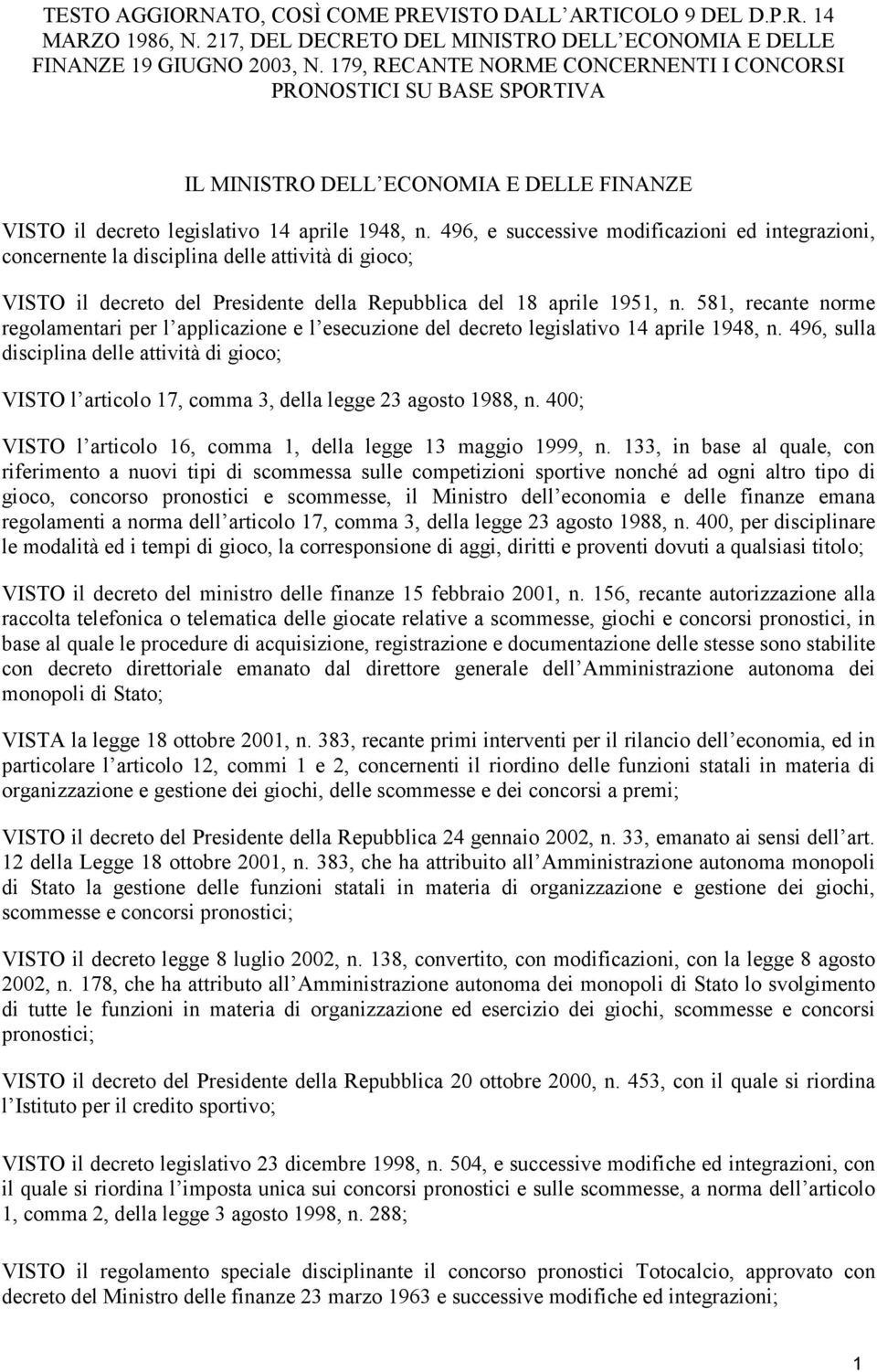 496, e successive modificazioni ed integrazioni, concernente la disciplina delle attività di gioco; VISTO il decreto del Presidente della Repubblica del 18 aprile 1951, n.