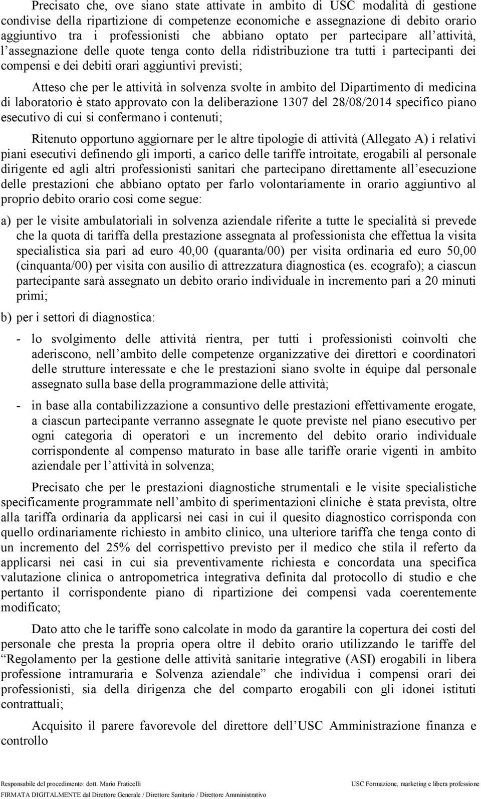 le attività in solvenza svolte in ambito del Dipartimento di medicina di laboratorio è stato approvato con la deliberazione 1307 del 28/08/2014 specifico piano esecutivo di cui si confermano i