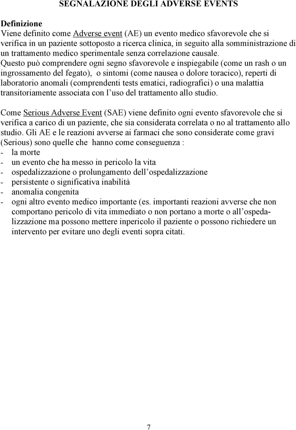 Questo può comprendere ogni segno sfavorevole e inspiegabile (come un rash o un ingrossamento del fegato), o sintomi (come nausea o dolore toracico), reperti di laboratorio anomali (comprendenti