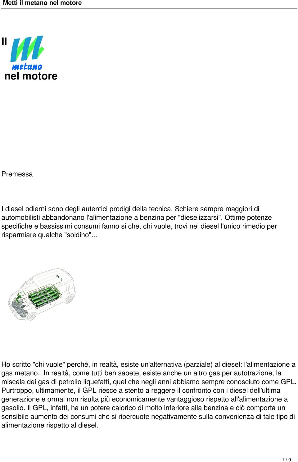 .. Ho scritto "chi vuole" perché, in realtà, esiste un'alternativa (parziale) al diesel: l'alimentazione a gas metano.