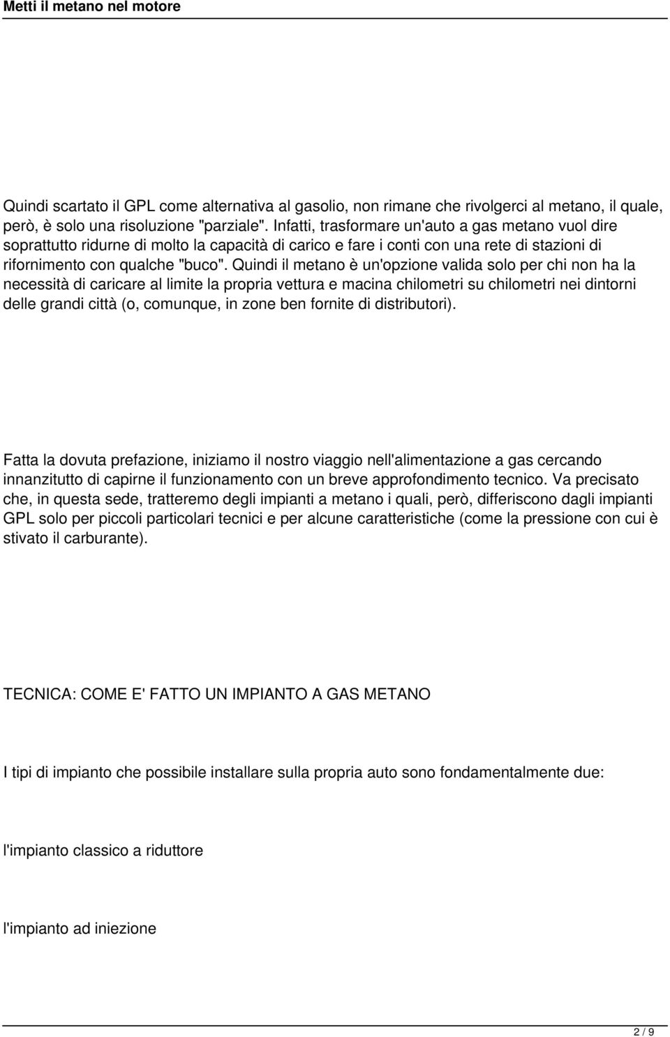 Quindi il metano è un'opzione valida solo per chi non ha la necessità di caricare al limite la propria vettura e macina chilometri su chilometri nei dintorni delle grandi città (o, comunque, in zone