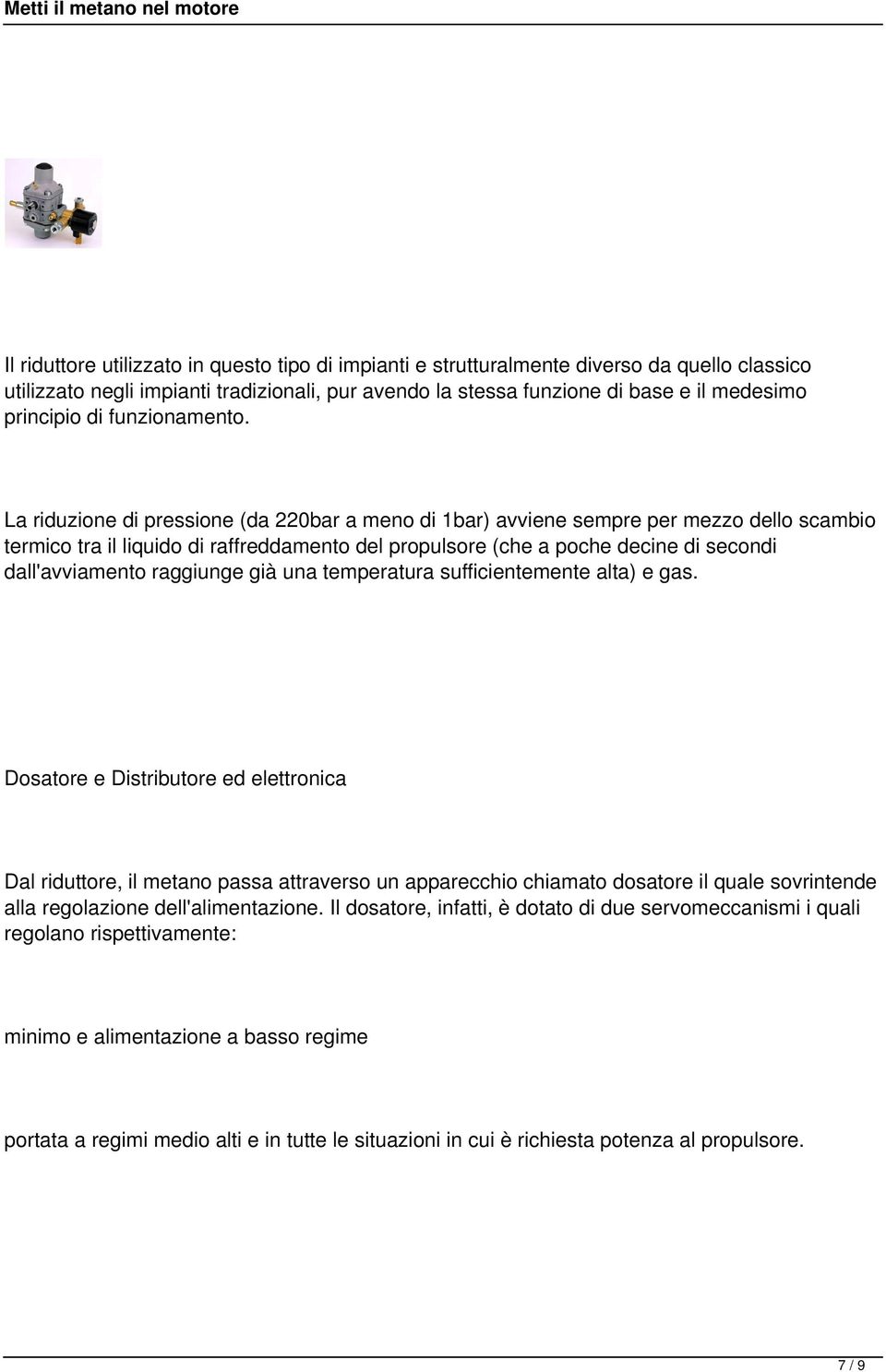 La riduzione di pressione (da 220bar a meno di 1bar) avviene sempre per mezzo dello scambio termico tra il liquido di raffreddamento del propulsore (che a poche decine di secondi dall'avviamento