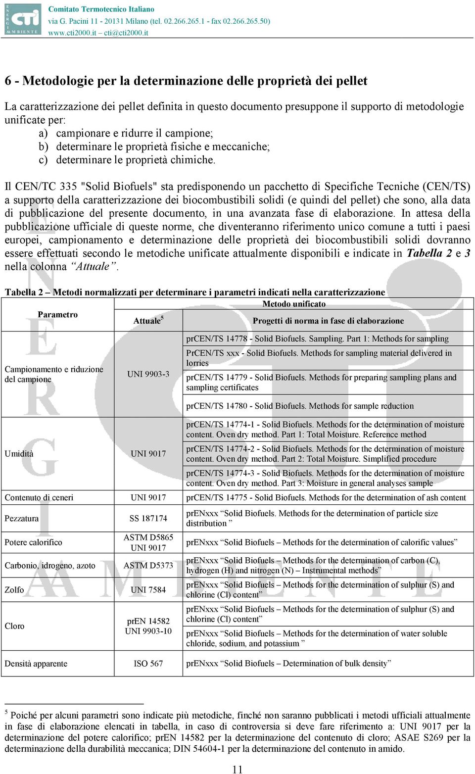 Il CEN/TC 335 "Solid Biofuels" sta predisponendo un pacchetto di Specifiche Tecniche (CEN/TS) a supporto della caratterizzazione dei biocombustibili solidi (e quindi del pellet) che sono, alla data