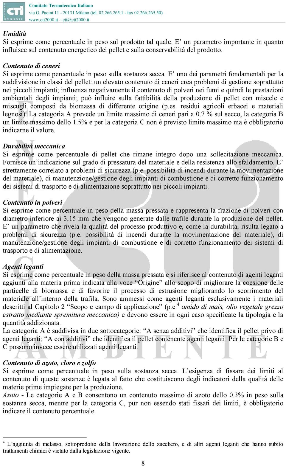 E uno dei parametri fondamentali per la suddivisione in classi del pellet: un elevato contenuto di ceneri crea problemi di gestione soprattutto nei piccoli impianti; influenza negativamente il