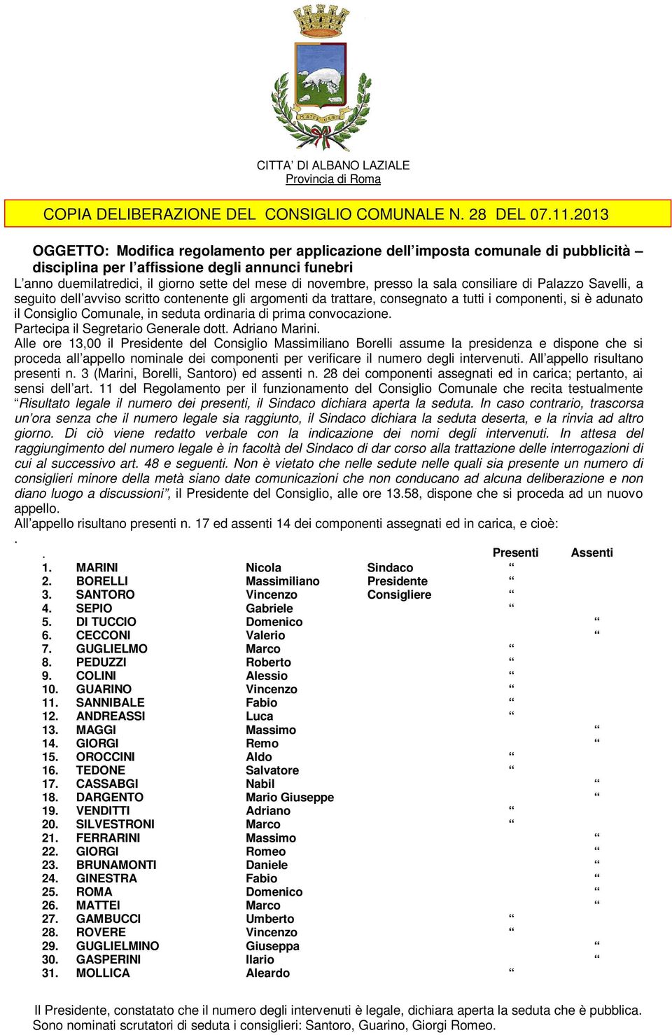 presso la sala consiliare di Palazzo Savelli, a seguito dell avviso scritto contenente gli argomenti da trattare, consegnato a tutti i componenti, si è adunato il Consiglio Comunale, in seduta