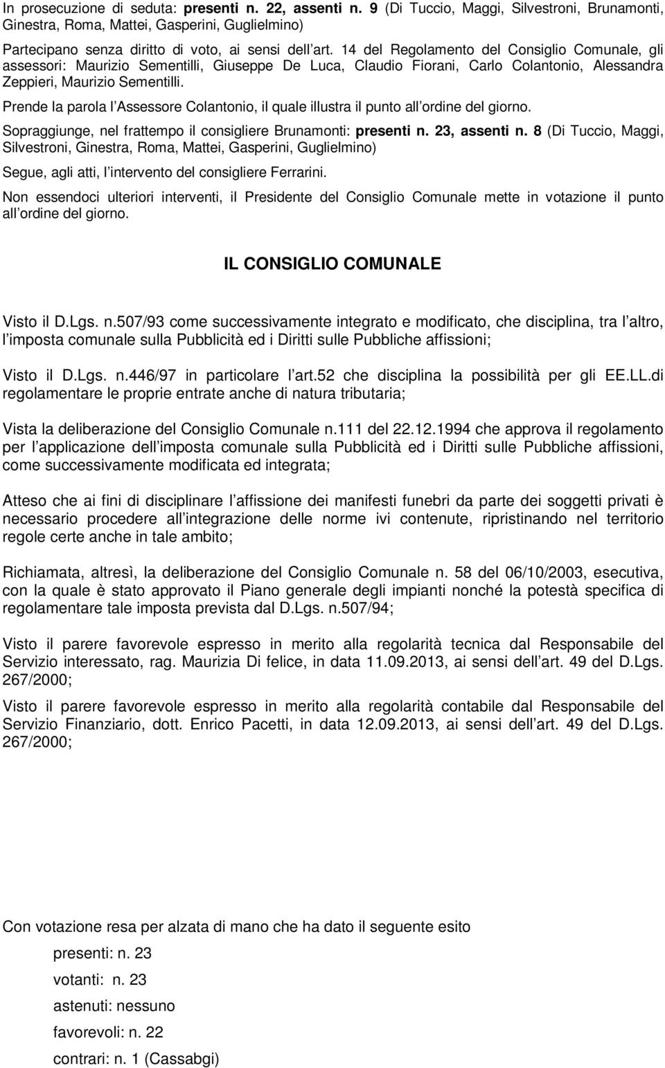 14 del Regolamento del Consiglio Comunale, gli assessori: Maurizio Sementilli, Giuseppe De Luca, Claudio Fiorani, Carlo Colantonio, Alessandra Zeppieri, Maurizio Sementilli.