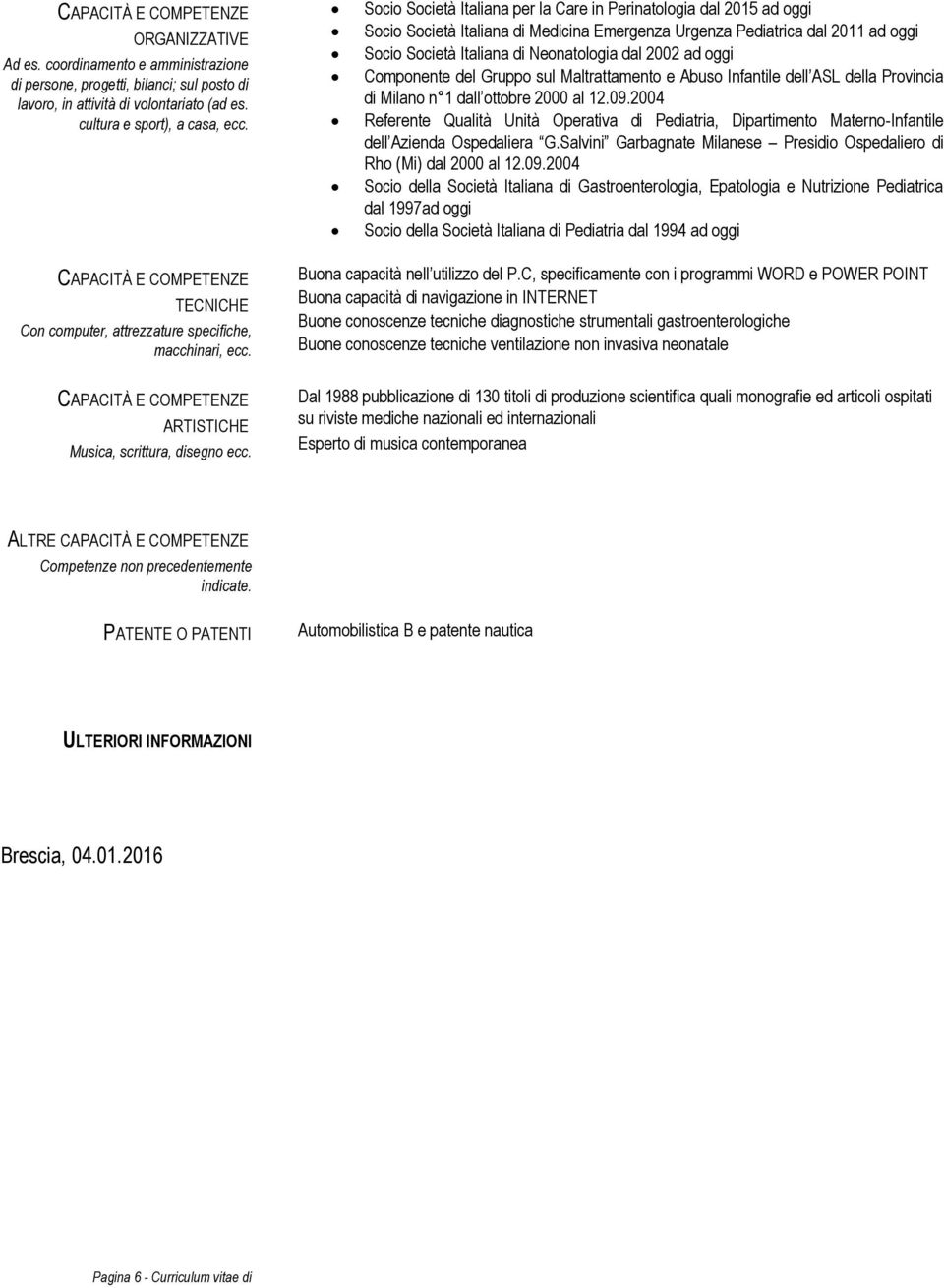 ad oggi Componente del Gruppo sul Maltrattamento e Abuso Infantile dell ASL della Provincia di Milano n 1 dall ottobre 2000 al 12.09.