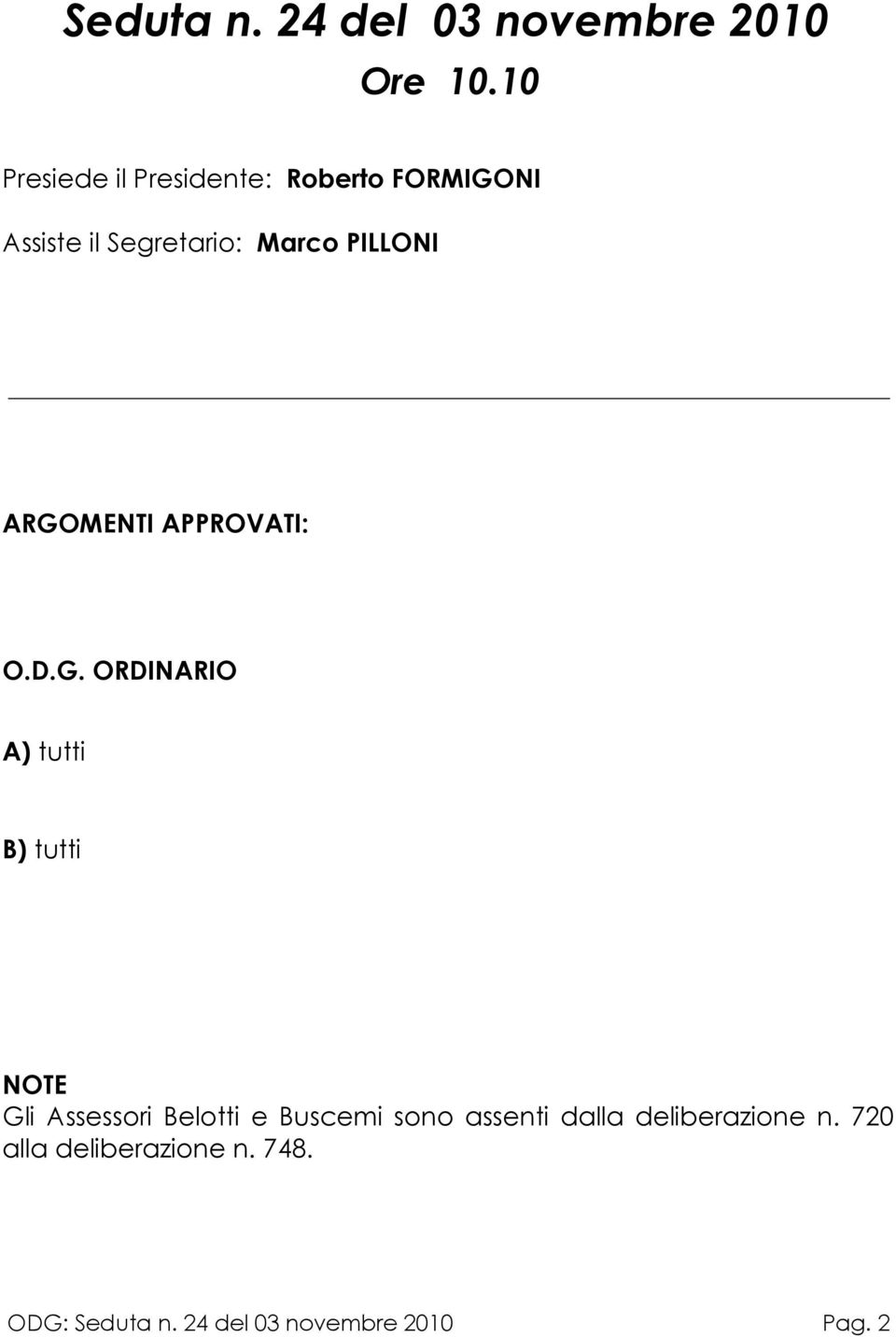 ARGOMENTI APPROVATI: O.D.G. ORDINARIO A) tutti B) tutti NOTE Gli Assessori