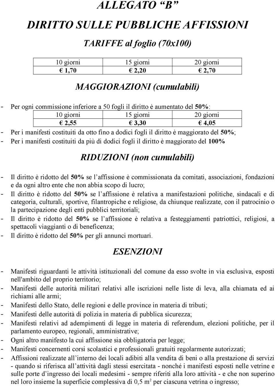 dodici fogli il diritto è maggiorato del 100% RIDUZIONI (non cumulabili) - Il diritto è ridotto del 50% se l affissione è commissionata da comitati, associazioni, fondazioni e da ogni altro ente che