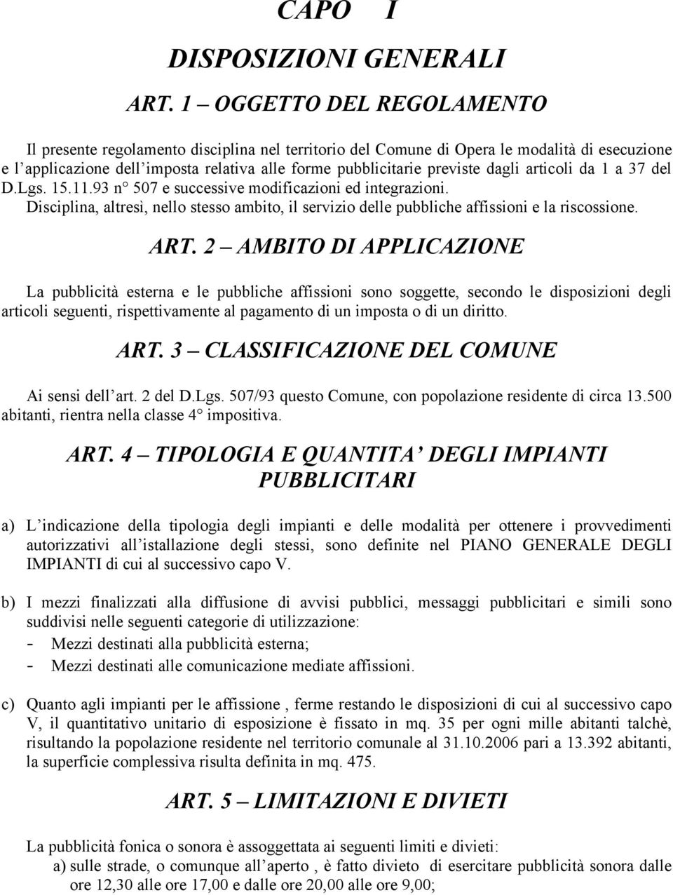 dagli articoli da 1 a 37 del D.Lgs. 15.11.93 n 507 e successive modificazioni ed integrazioni. Disciplina, altresì, nello stesso ambito, il servizio delle pubbliche affissioni e la riscossione. ART.