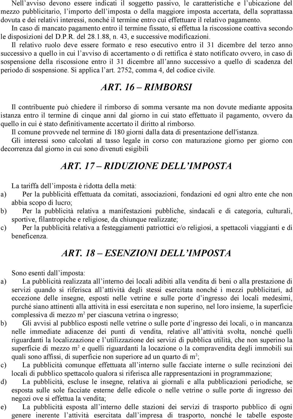 In caso di mancato pagamento entro il termine fissato, si effettua la riscossione coattiva secondo le disposizioni del D.P.R. del 28.1.88, n. 43, e successive modificazioni.