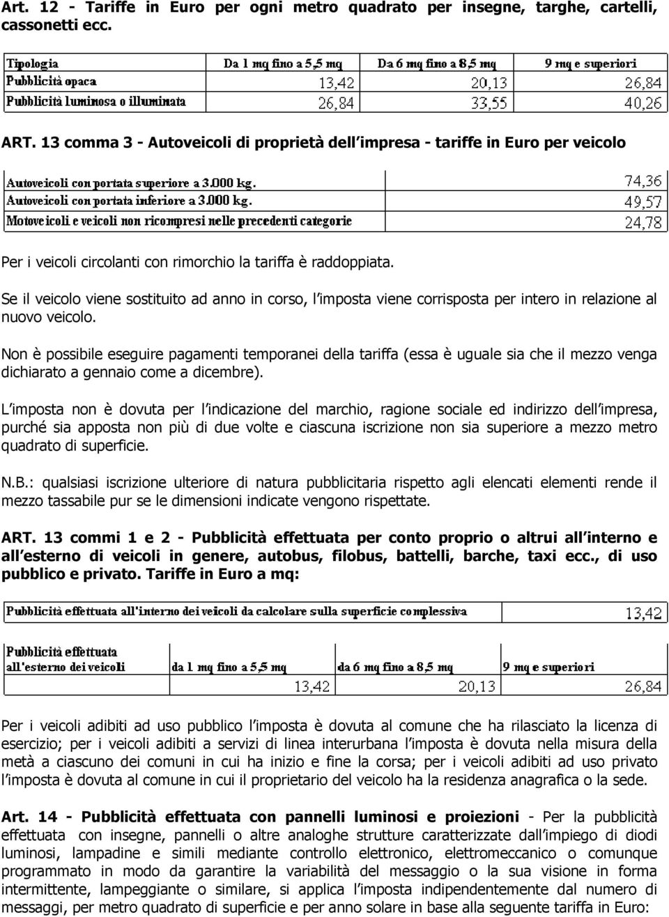 Se il veicolo viene sostituito ad anno in corso, l imposta viene corrisposta per intero in relazione al nuovo veicolo.