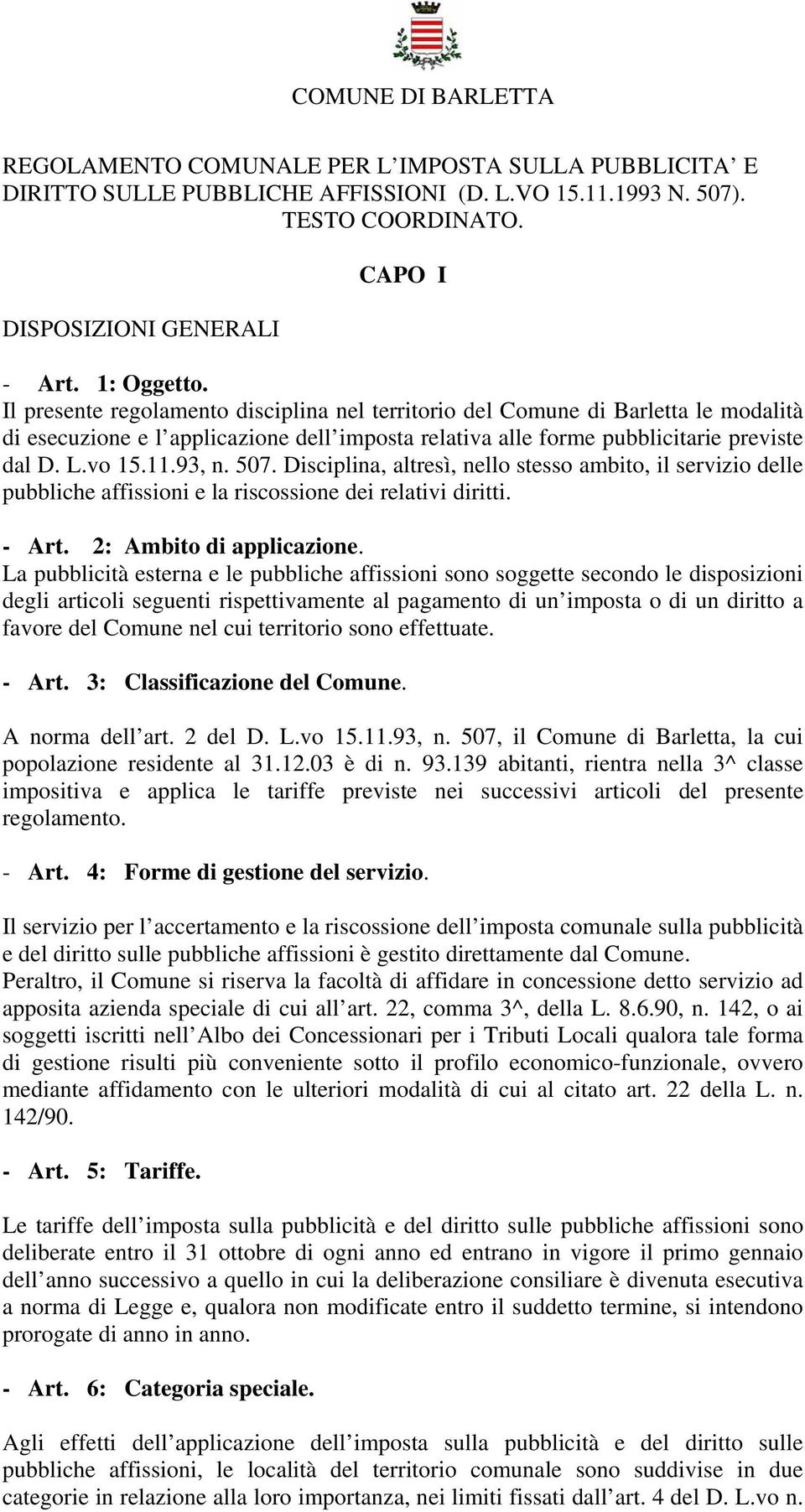 507. Disciplina, altresì, nello stesso ambito, il servizio delle pubbliche affissioni e la riscossione dei relativi diritti. - Art. 2: Ambito di applicazione.