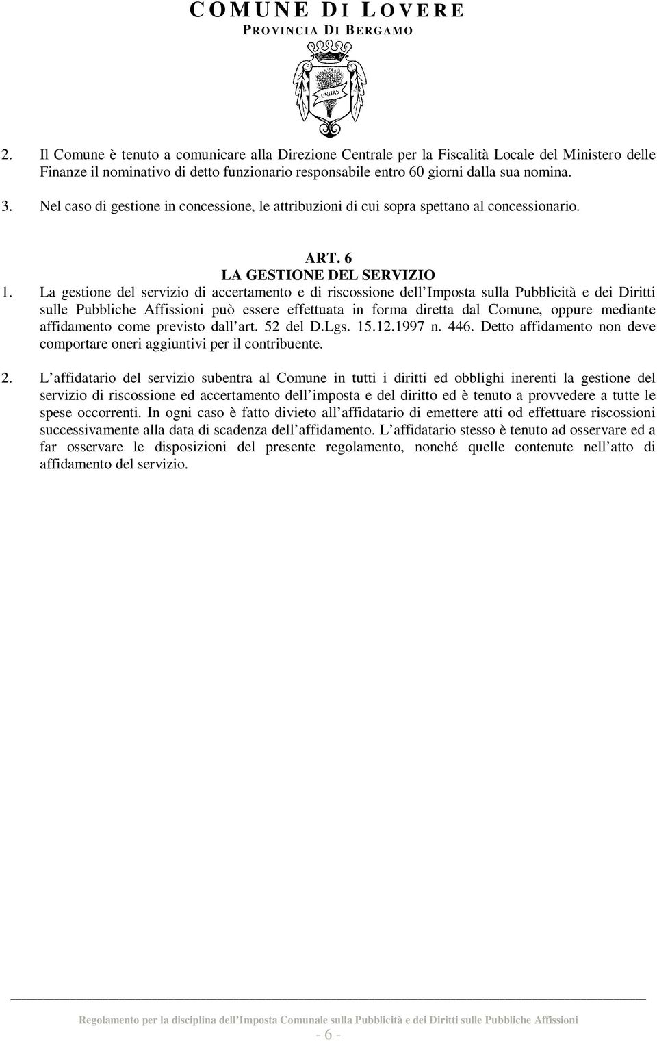 La gestione del servizio di accertamento e di riscossione dell Imposta sulla Pubblicità e dei Diritti sulle Pubbliche Affissioni può essere effettuata in forma diretta dal Comune, oppure mediante