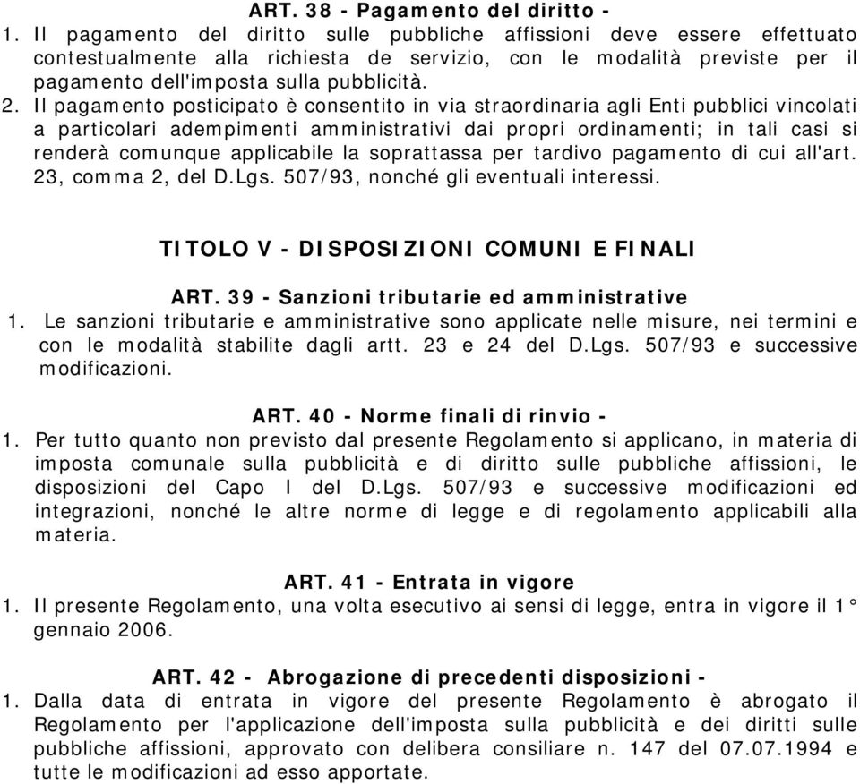 Il pagamento posticipato è consentito in via straordinaria agli Enti pubblici vincolati a particolari adempimenti amministrativi dai propri ordinamenti; in tali casi si renderà comunque applicabile