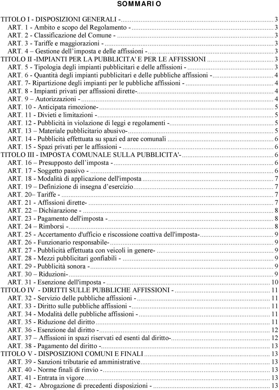 .. 4 ART. 7- Ripartizione degli impianti per le pubbliche affissioni -... 4 ART. 8 - Impianti privati per affissioni dirette-... 4 ART. 9 Autorizzazioni -... 4 ART. 10 - Anticipata rimozione-... 5 ART.