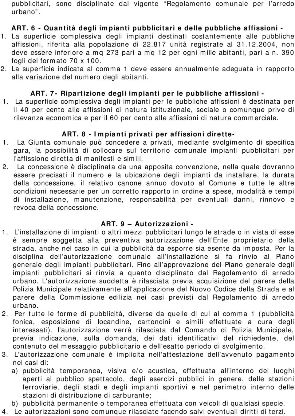 2004, non deve essere inferiore a mq 273 pari a mq 12 per ogni mille abitanti, pari a n. 390 fogli del formato 70 x 100. 2. La superficie indicata al comma 1 deve essere annualmente adeguata in rapporto alla variazione del numero degli abitanti.